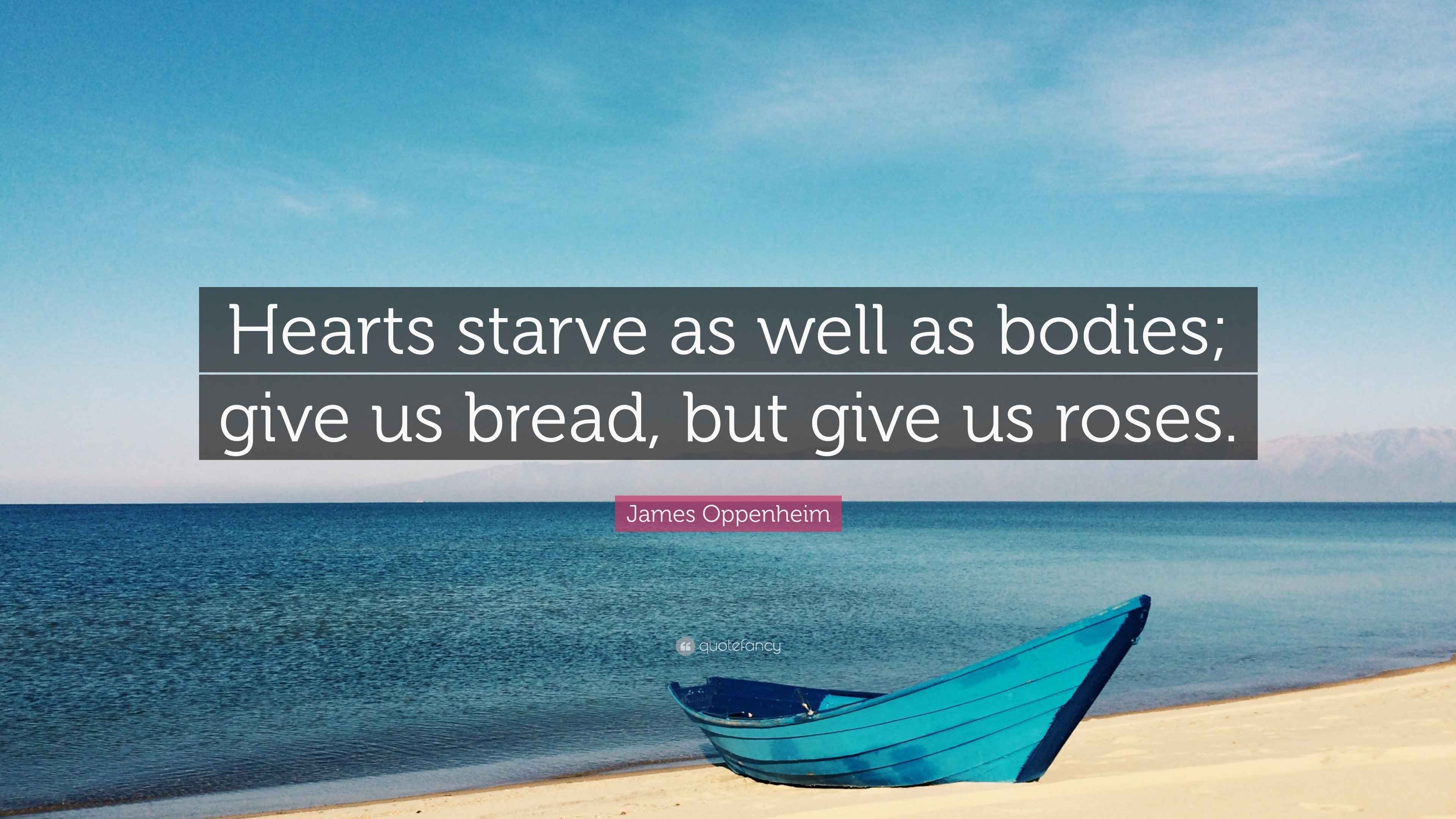James Oppenheim Quote “Hearts starve as well as bodies; give us bread