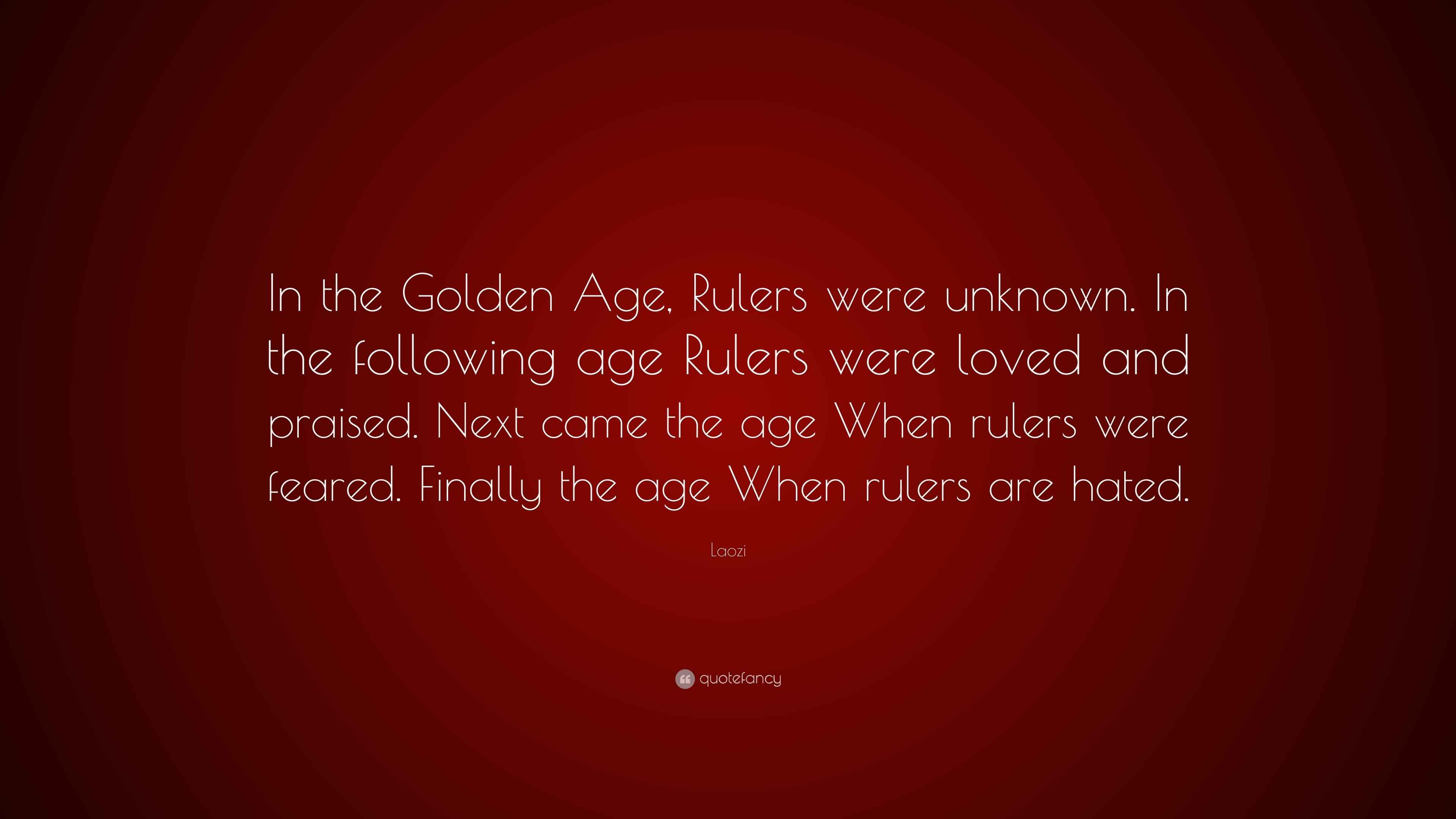 Laozi Quote “In the Golden Age, Rulers were unknown. In the following