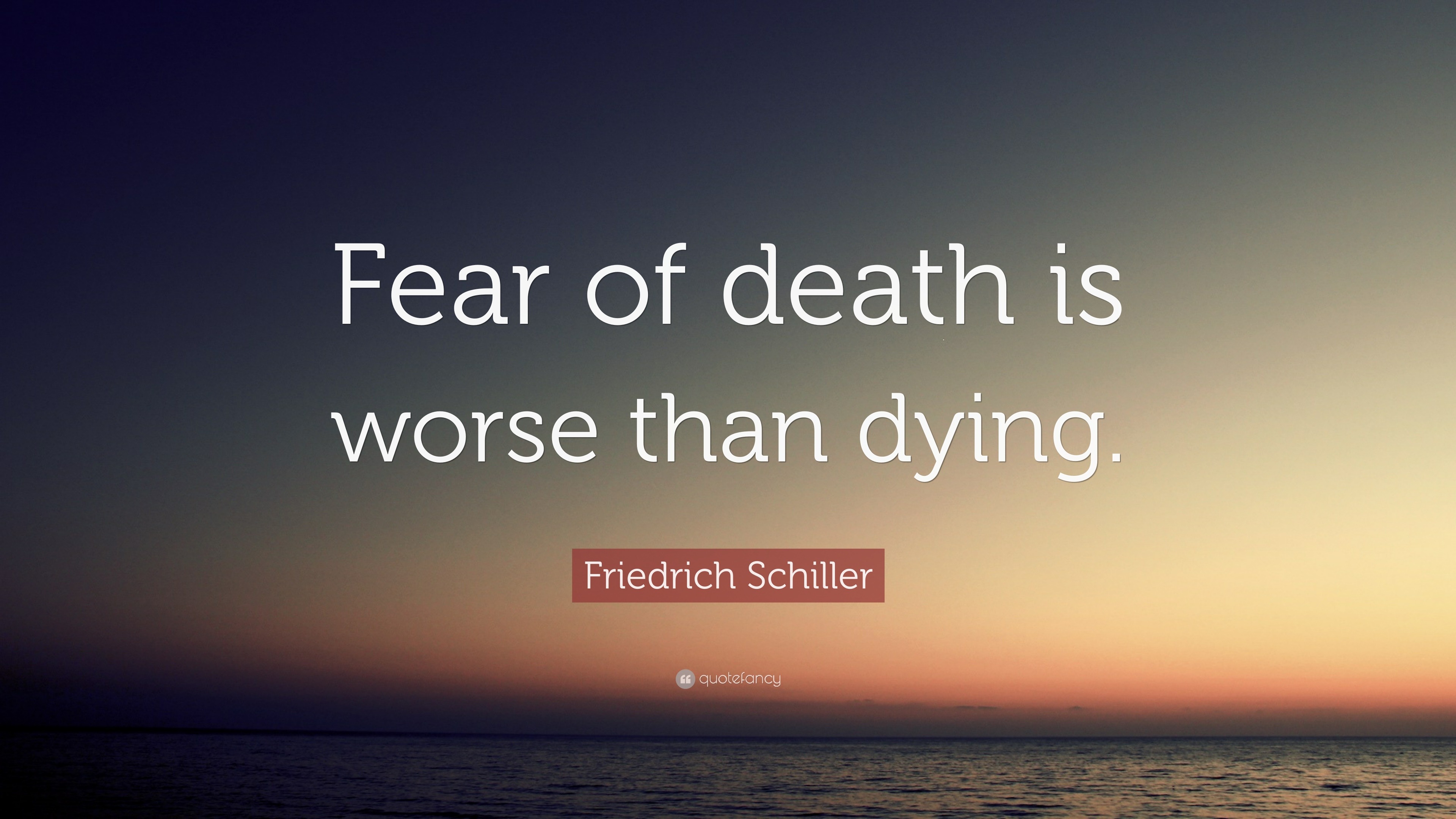 Friedrich Schiller Quote “Fear of death is worse than