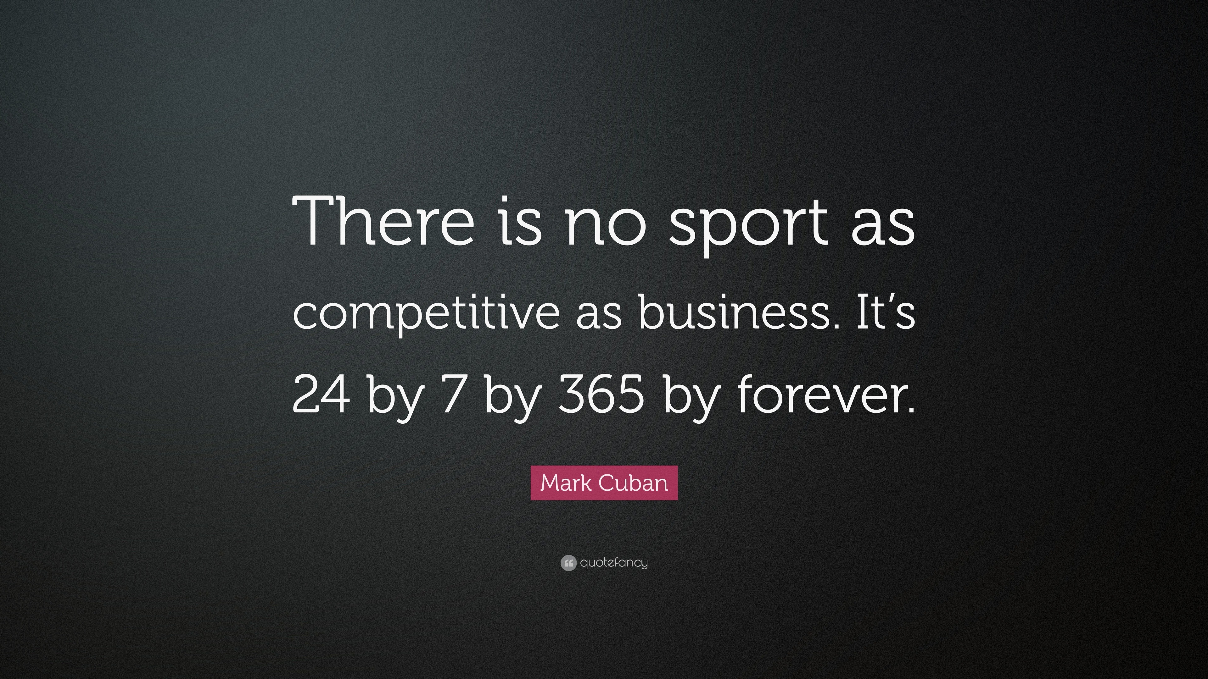 Mark Cuban Quote There Is No Sport As Competitive As Business It S 24 By 7 By