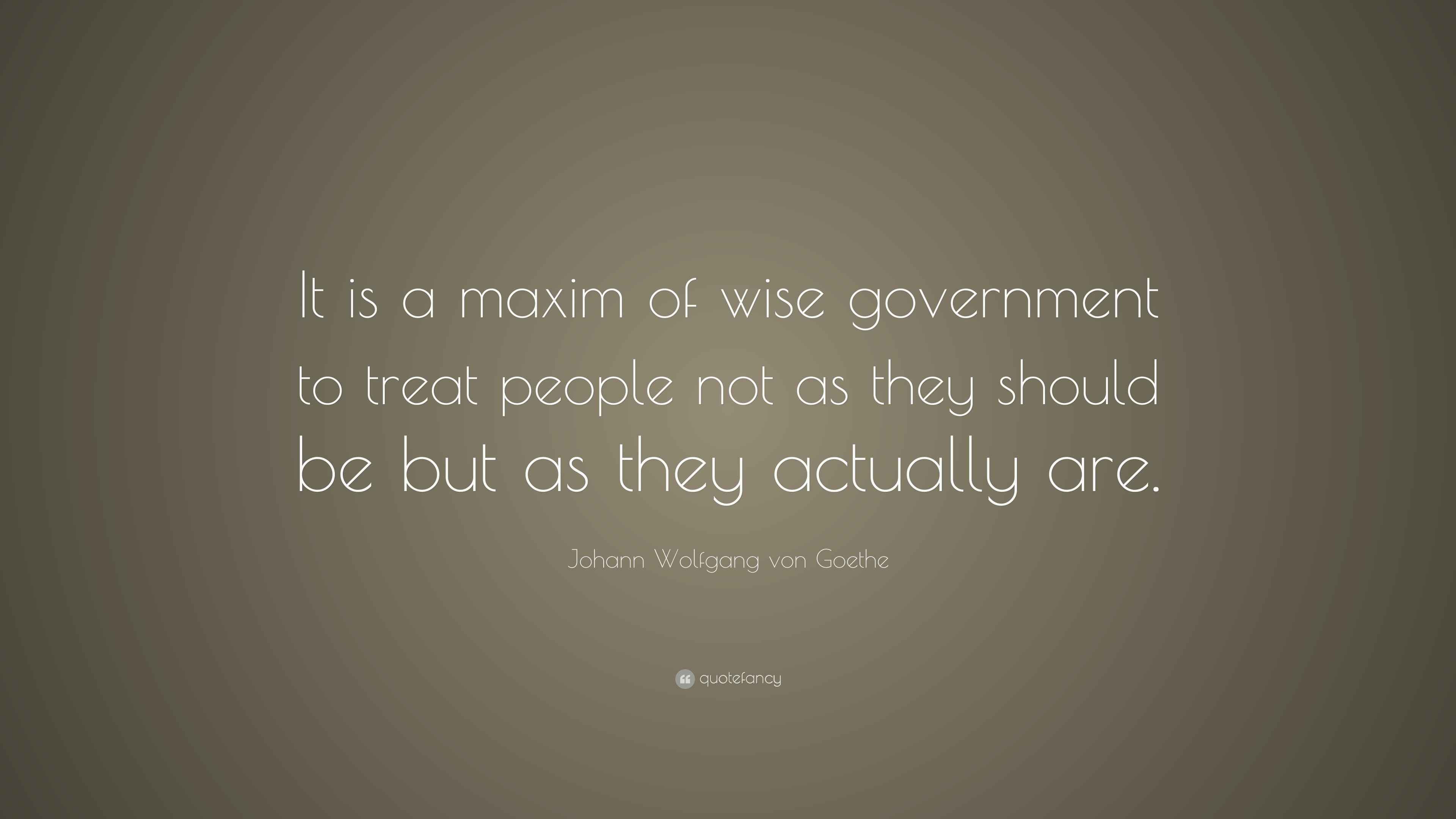 Johann Wolfgang von Goethe Quote: “It is a maxim of wise government to ...