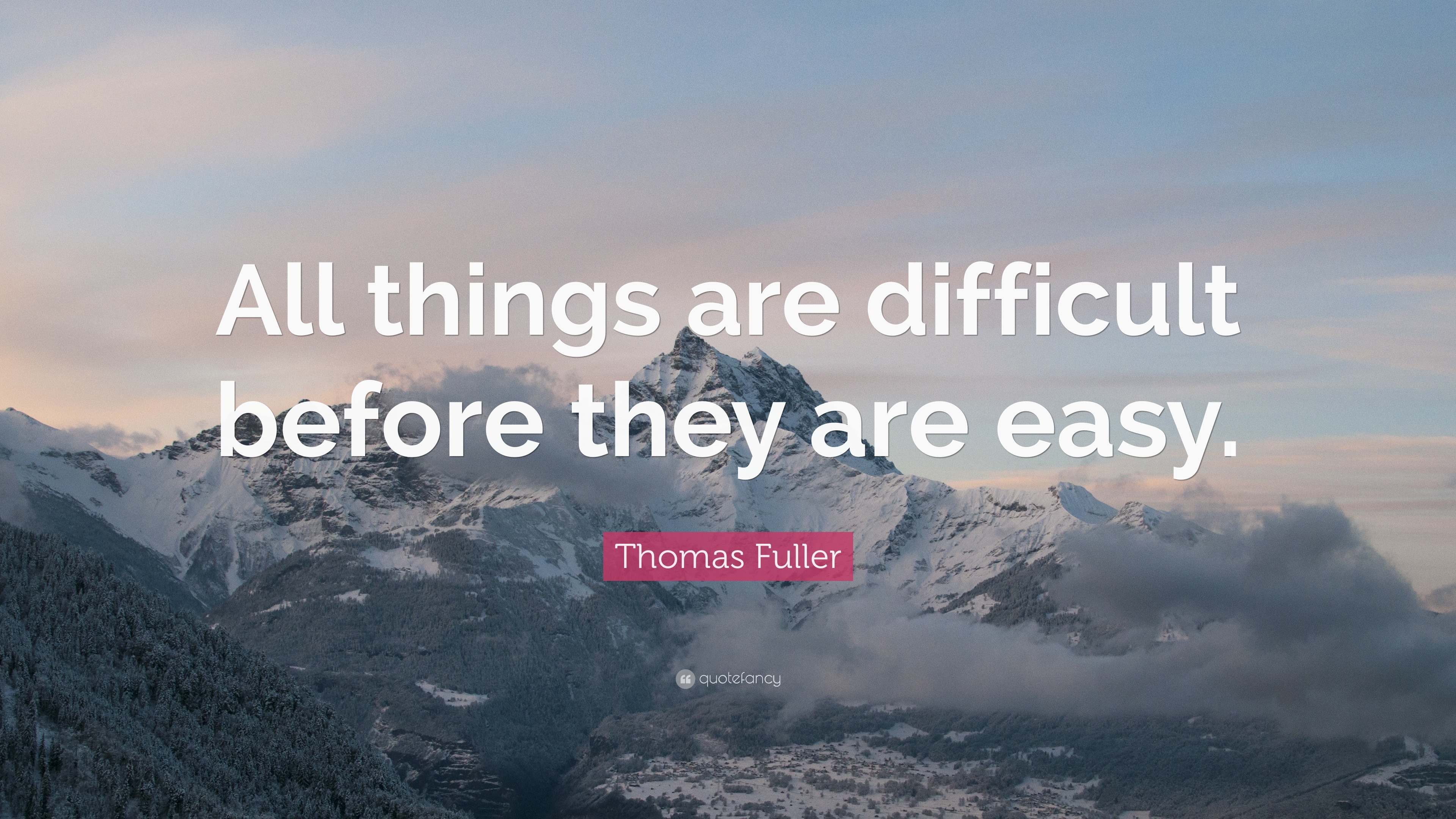 Thomas Fuller Quote: “All things are difficult before they are easy.”