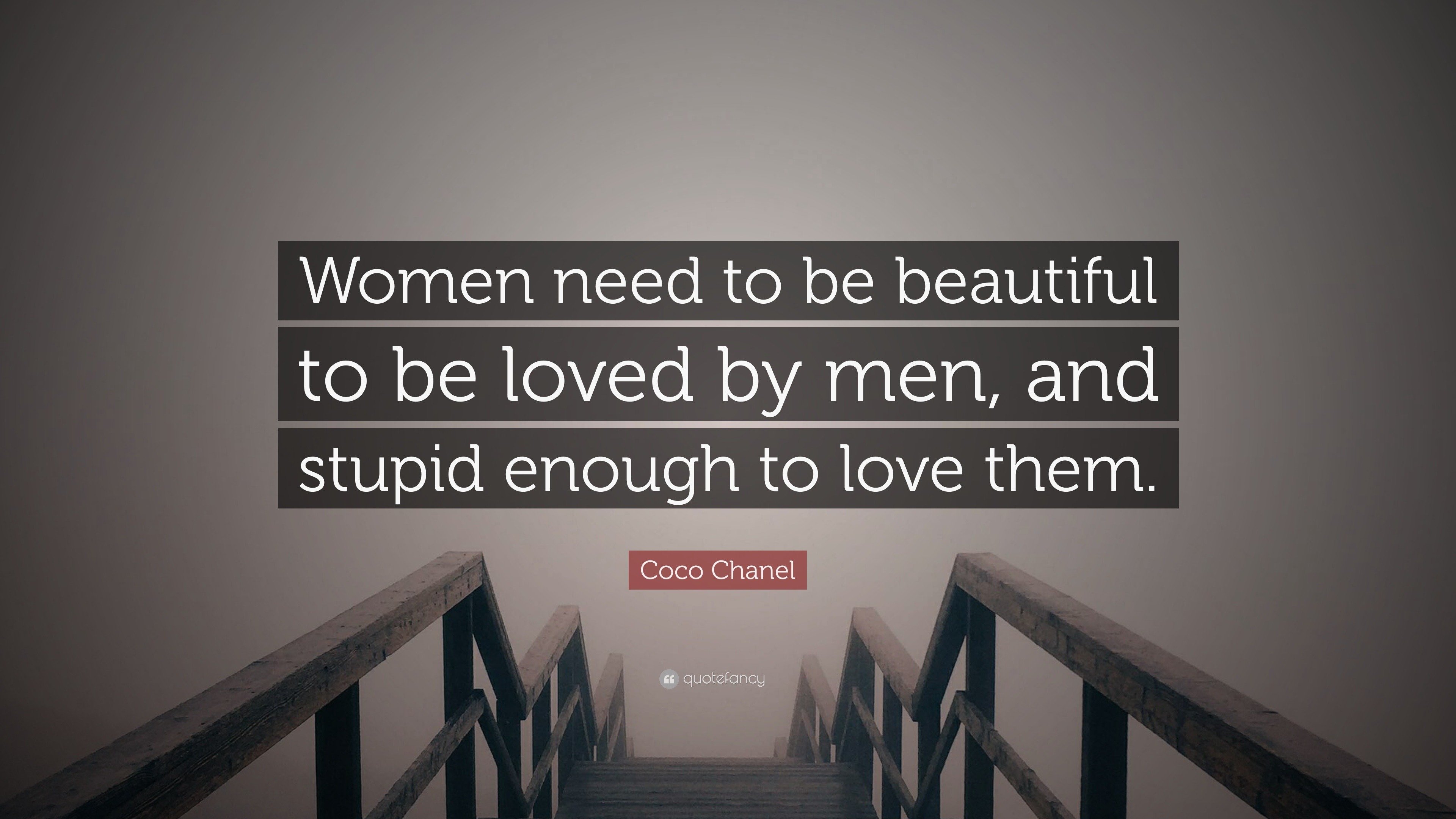 Coco Chanel Quote: “Women need to be beautiful to be loved by men, and  stupid enough