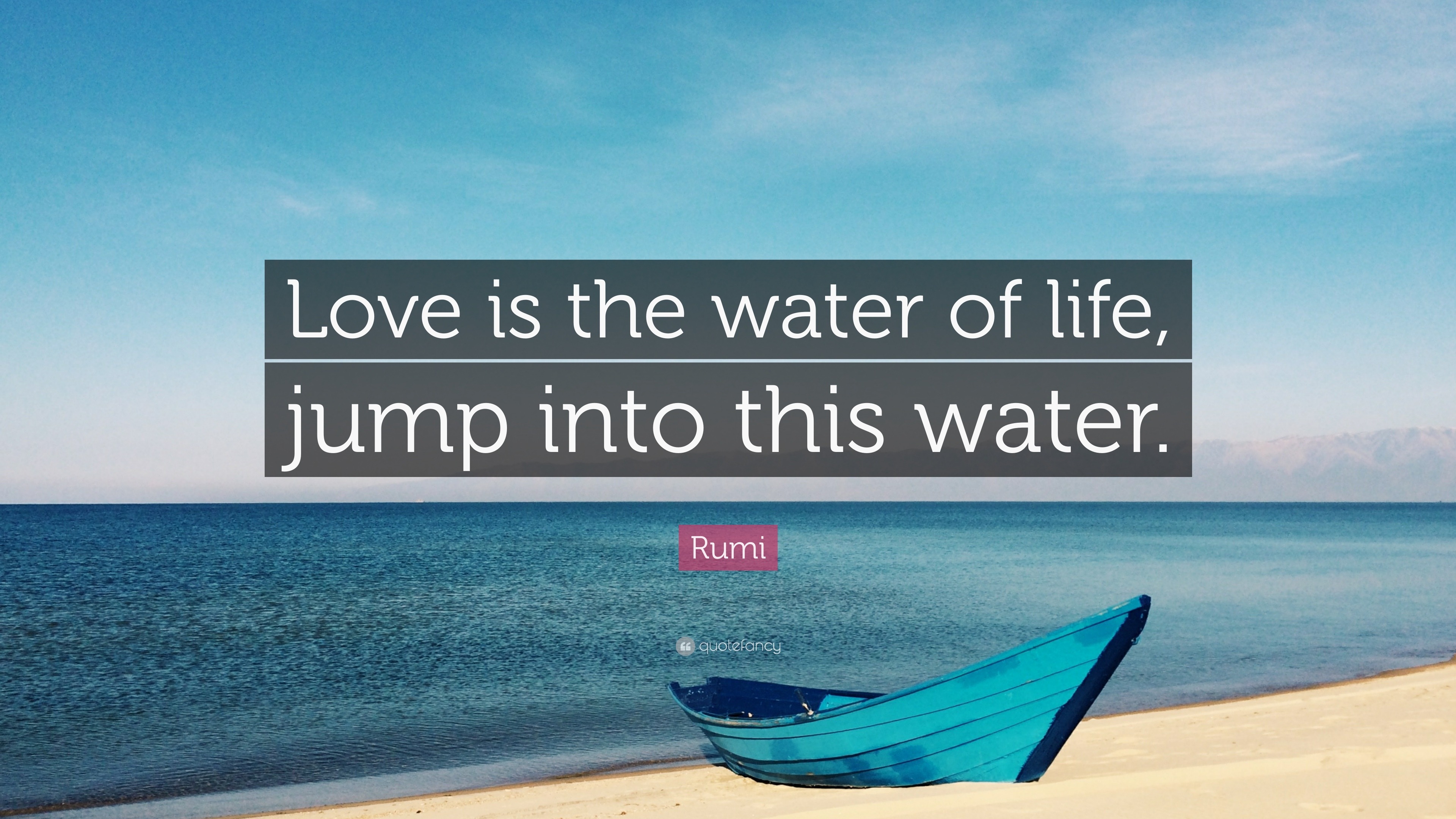 Rumi Quote “Love is the water of life jump into this water