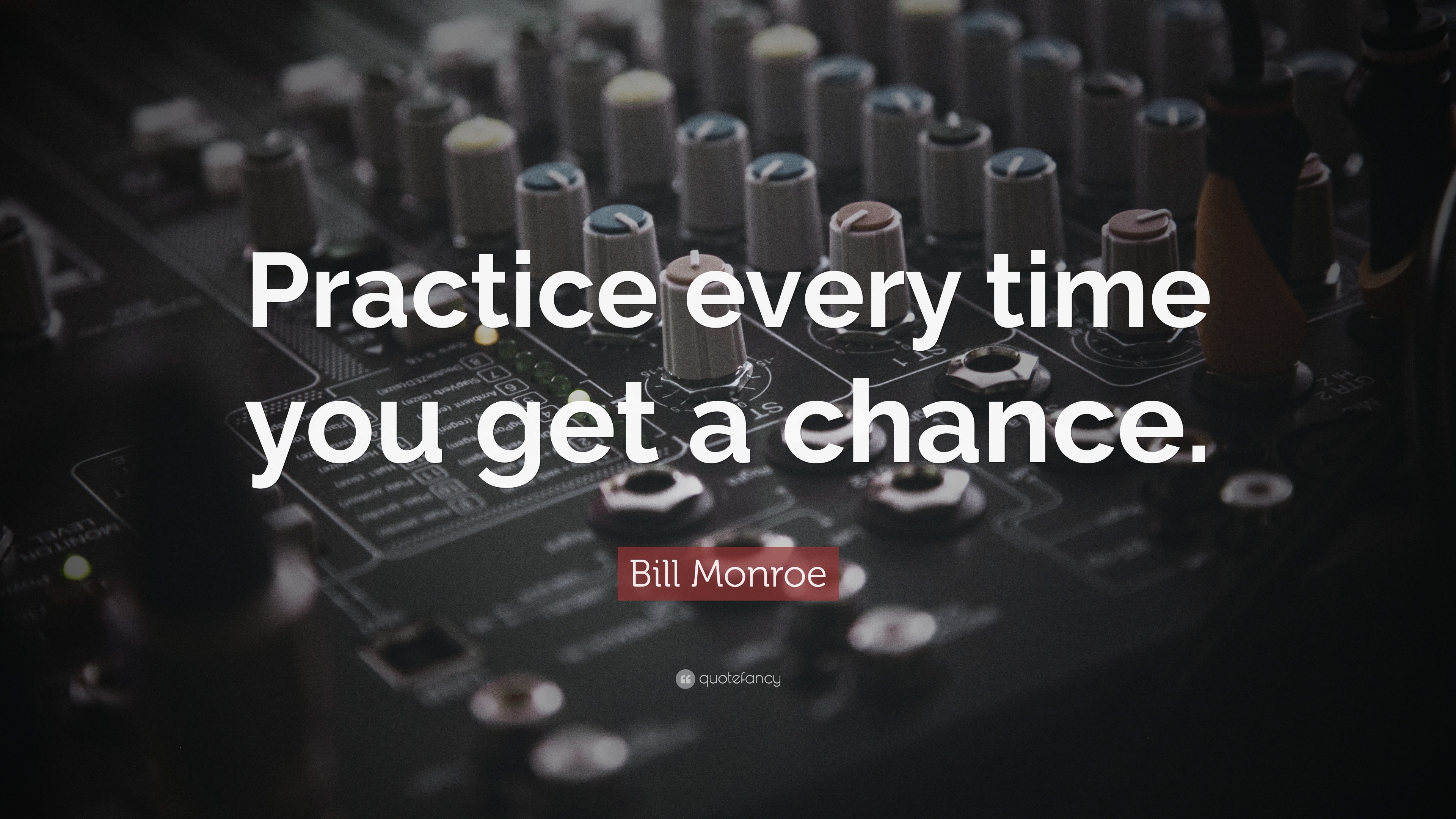 Bill Monroe Quote: “Practice every time you get a chance.”