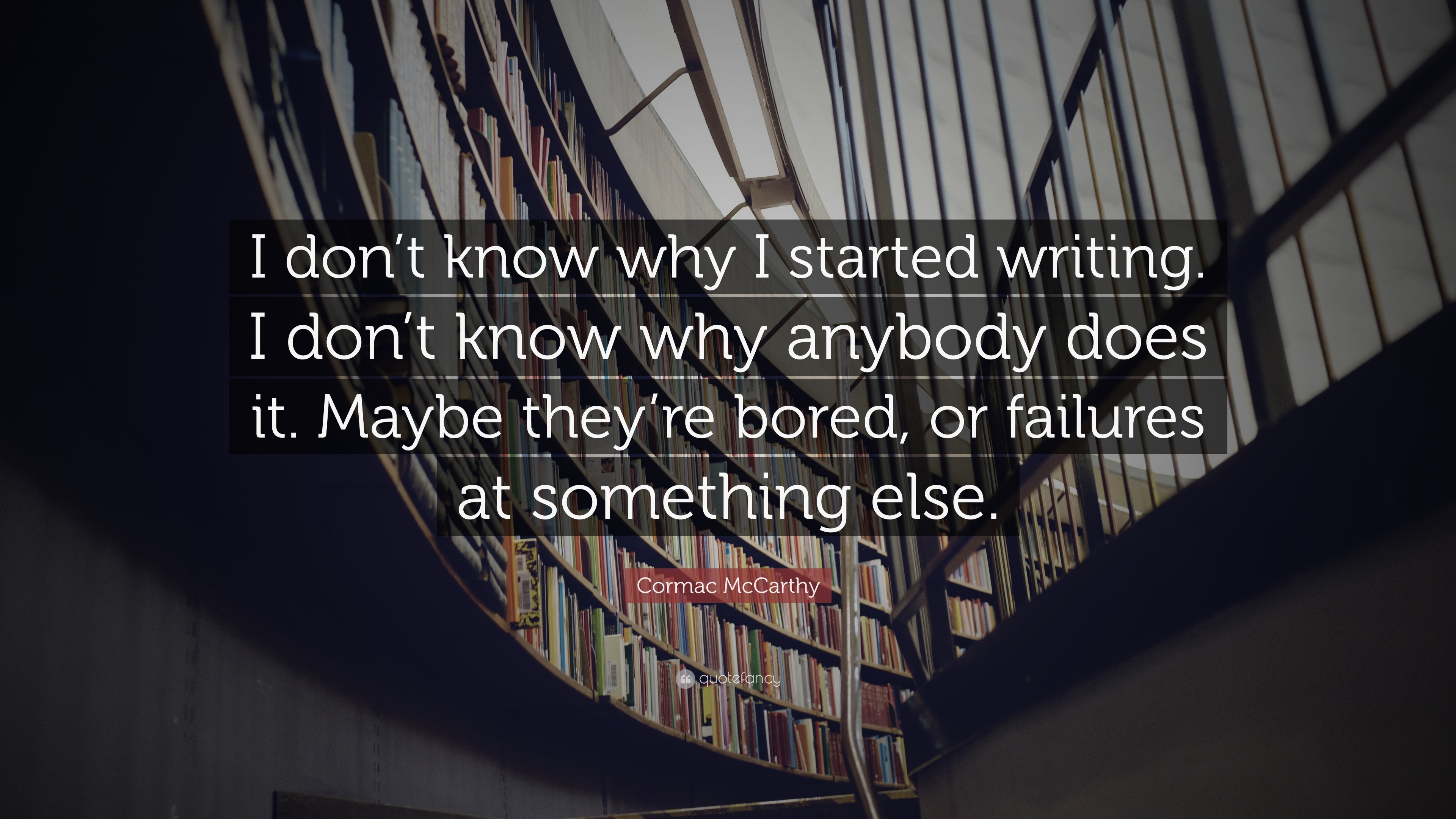 Cormac McCarthy Quote: “I don’t know why I started writing. I don’t ...