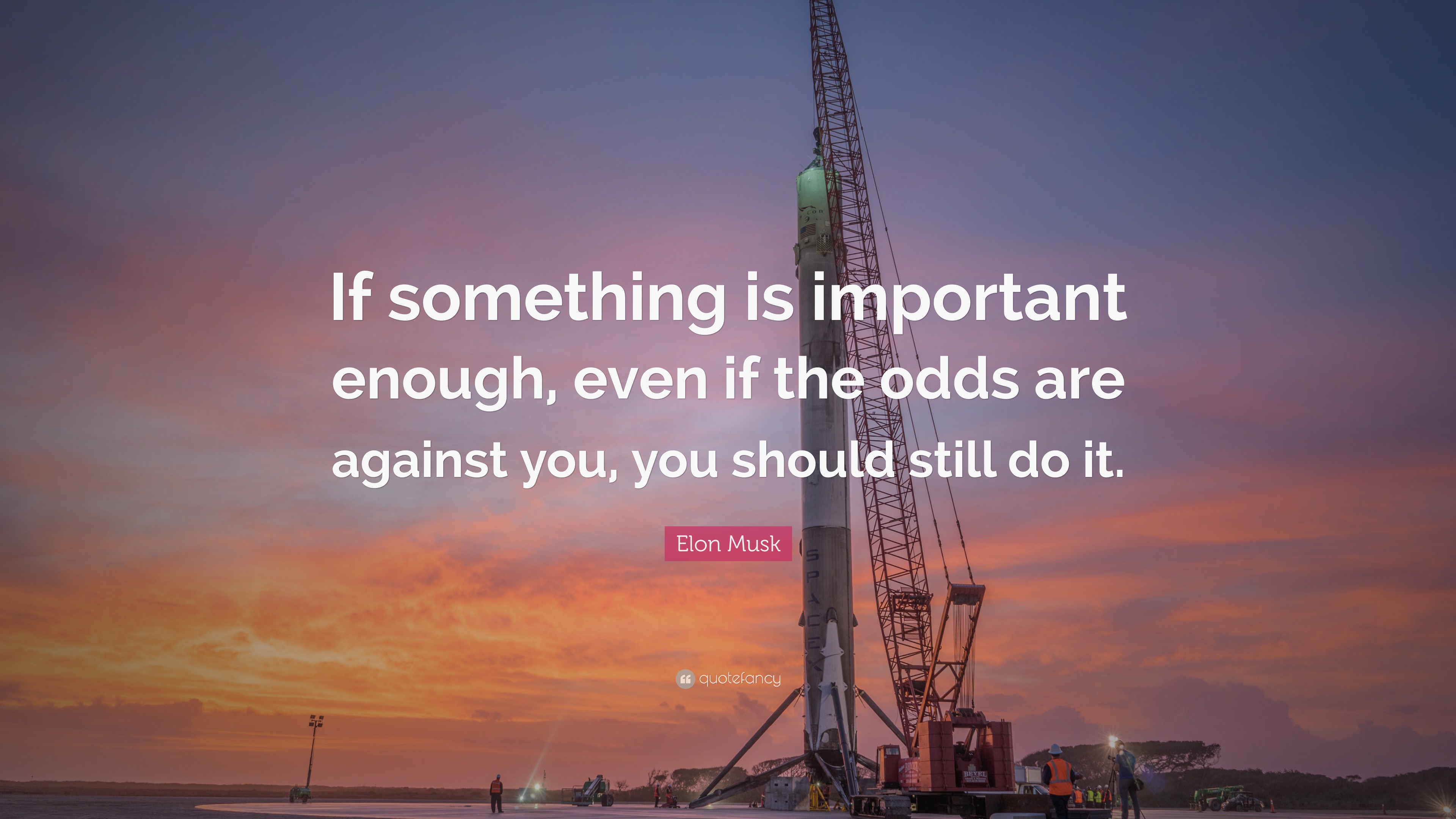 Elon Musk Quote: “If something is important enough, even if the odds ...