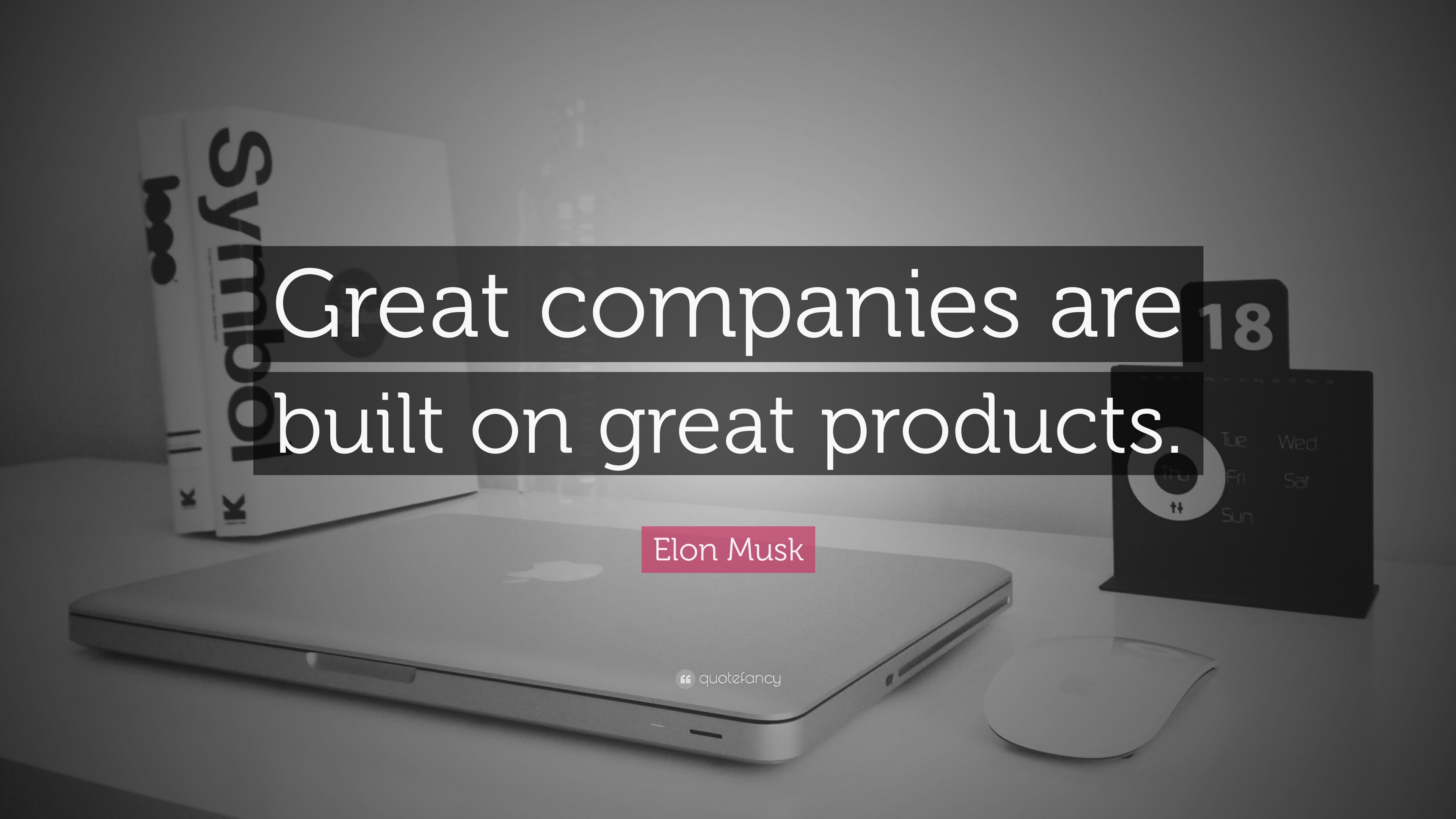 Elon Musk Quote “Great companies are built on great products.”