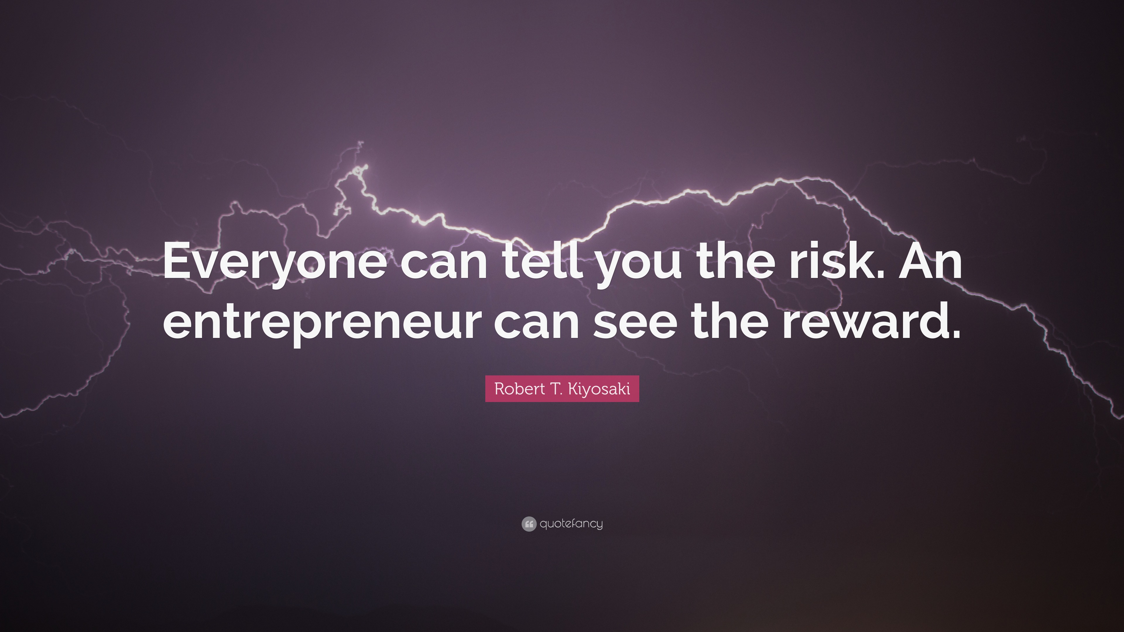 Robert T. Kiyosaki Quote: “Everyone can tell you the risk. An ...