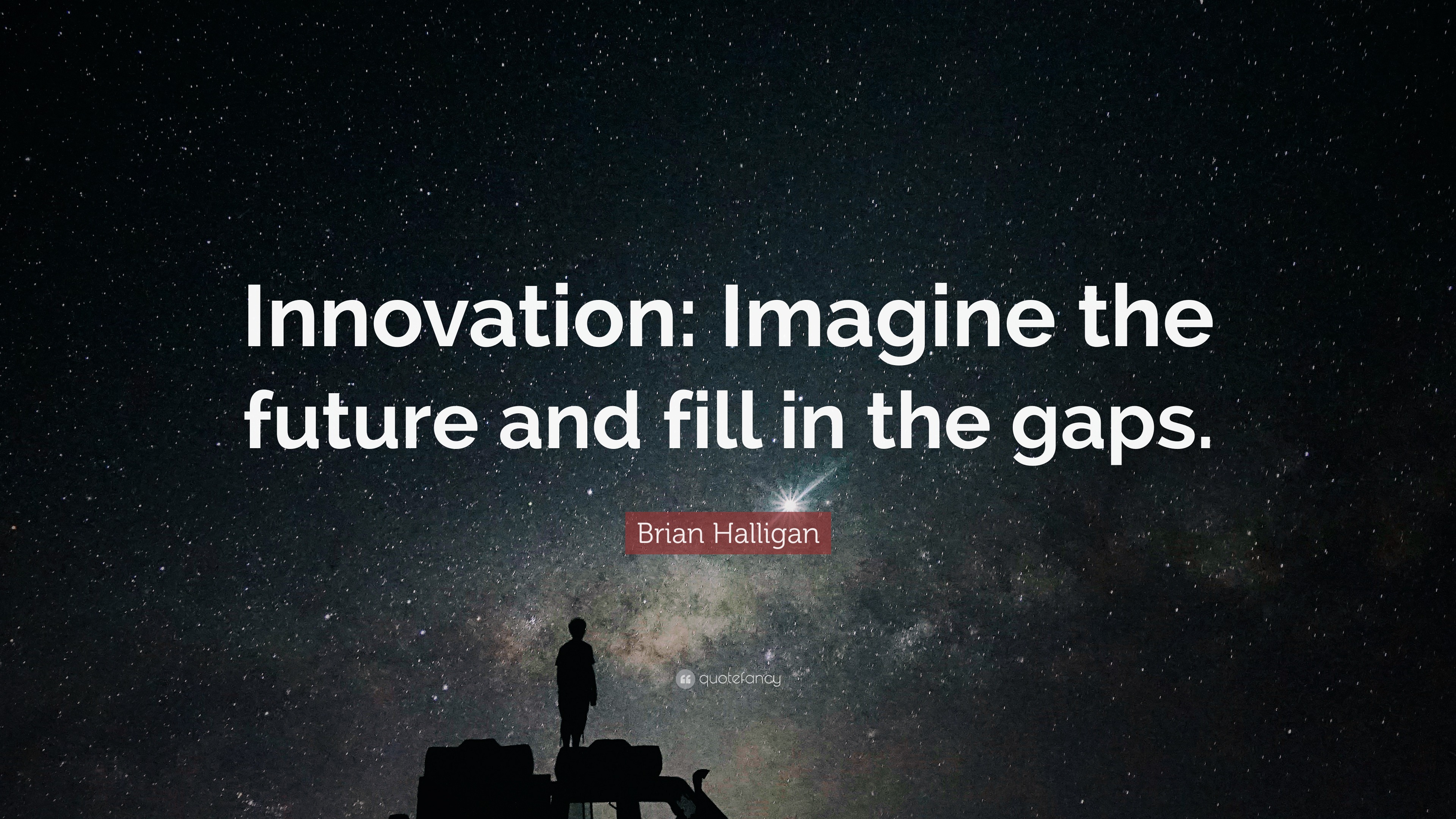 Brian Halligan Quote: “Innovation: Imagine the future and fill in the ...