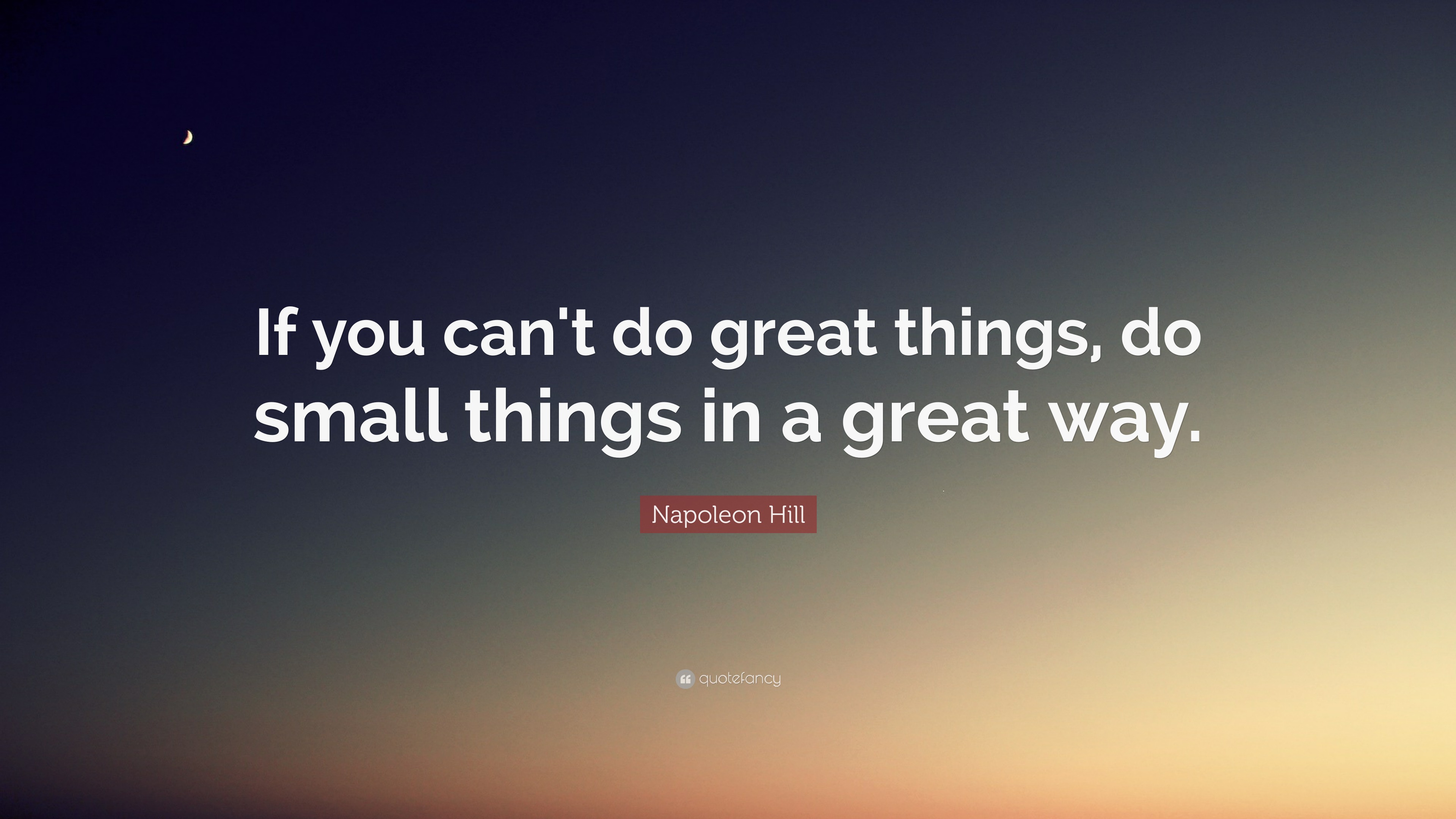 Napoleon Hill Quote: “If you can't do great things, do small things in ...