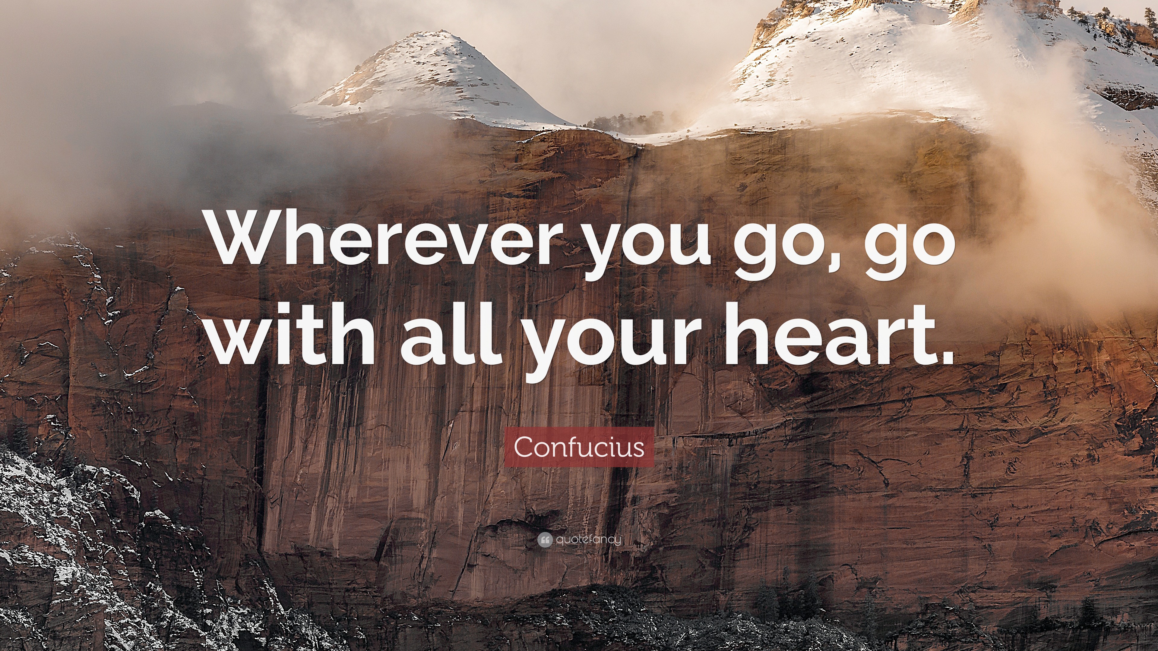 Confucius Quote “Wherever you go go with all your heart ”
