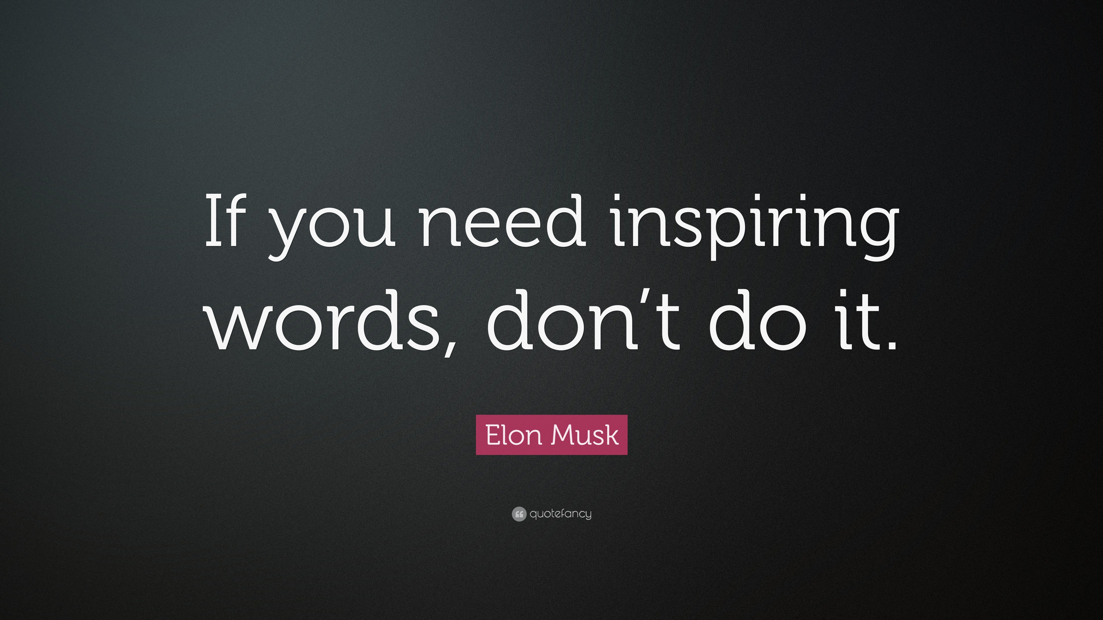 Elon Musk Quote: “If you need inspiring words, don’t do it.”