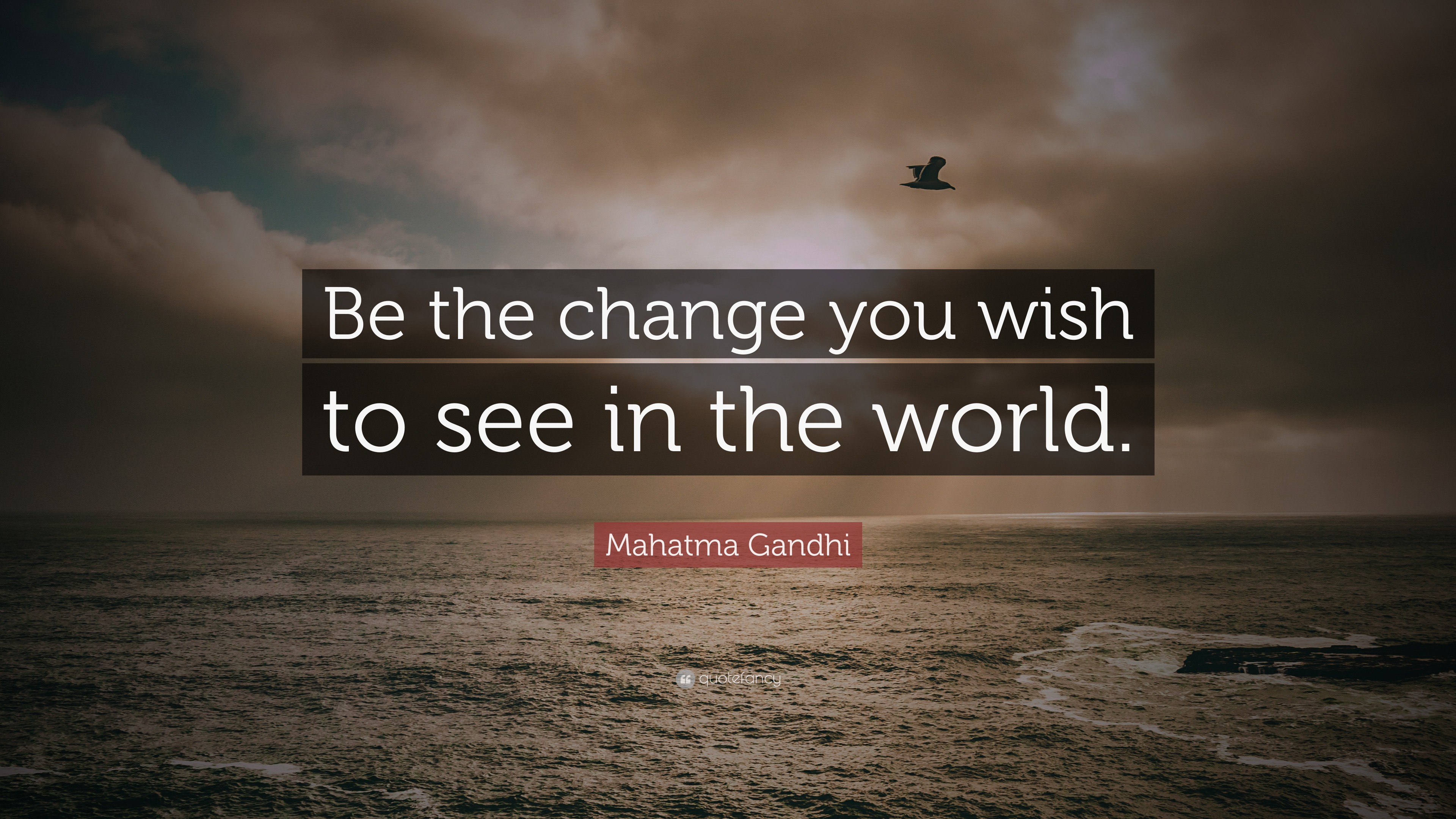 Mahatma Gandhi Quote: “Be the change you wish to see in the world.”