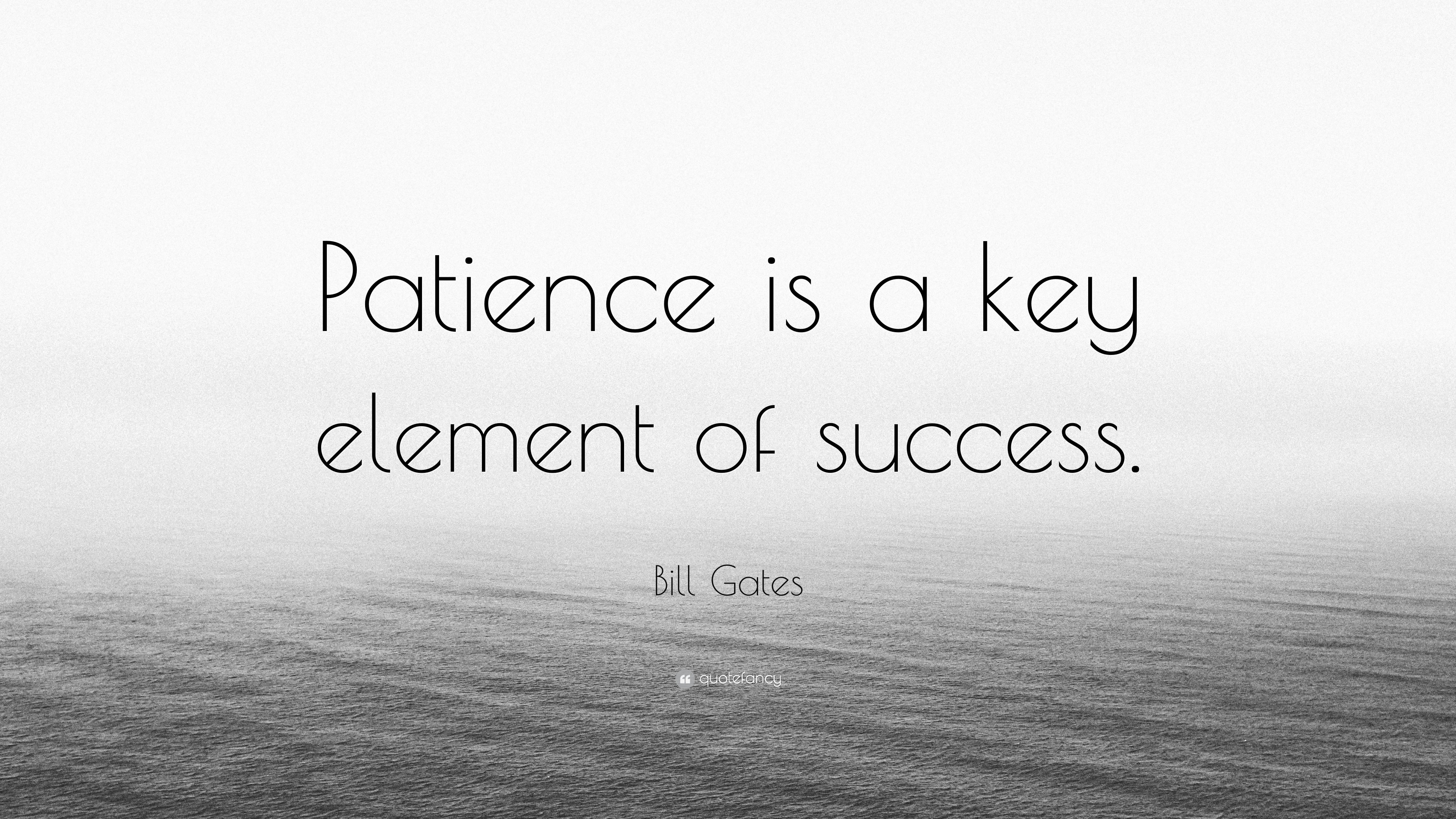 Bill Gates Quote: “Patience is a key element of success.”