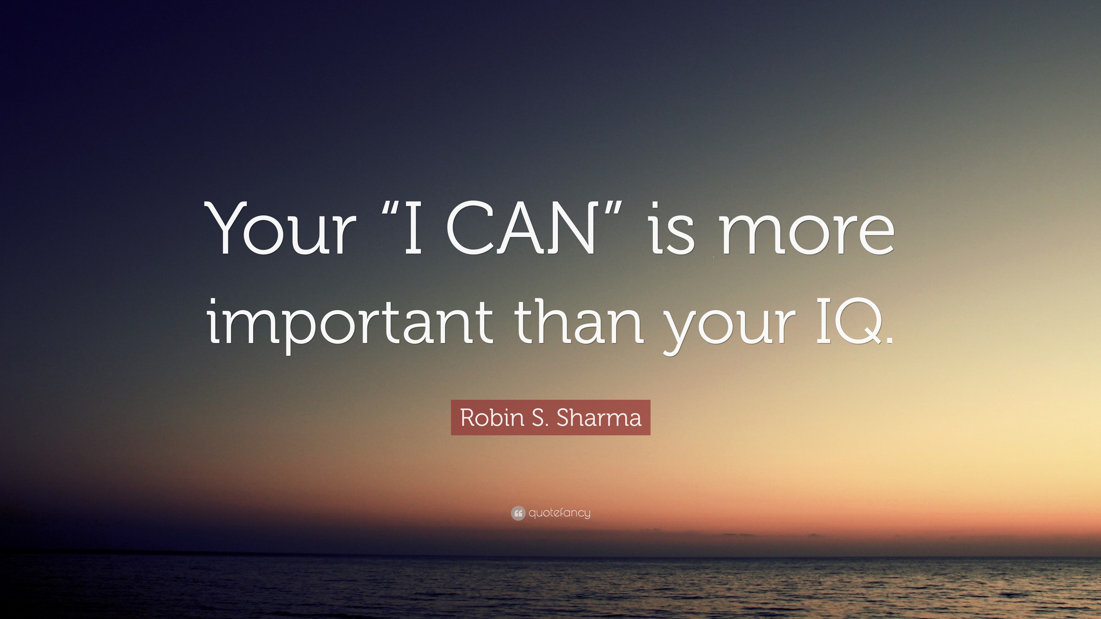 Robin S. Sharma Quote: “Your “I CAN” is more important than your IQ