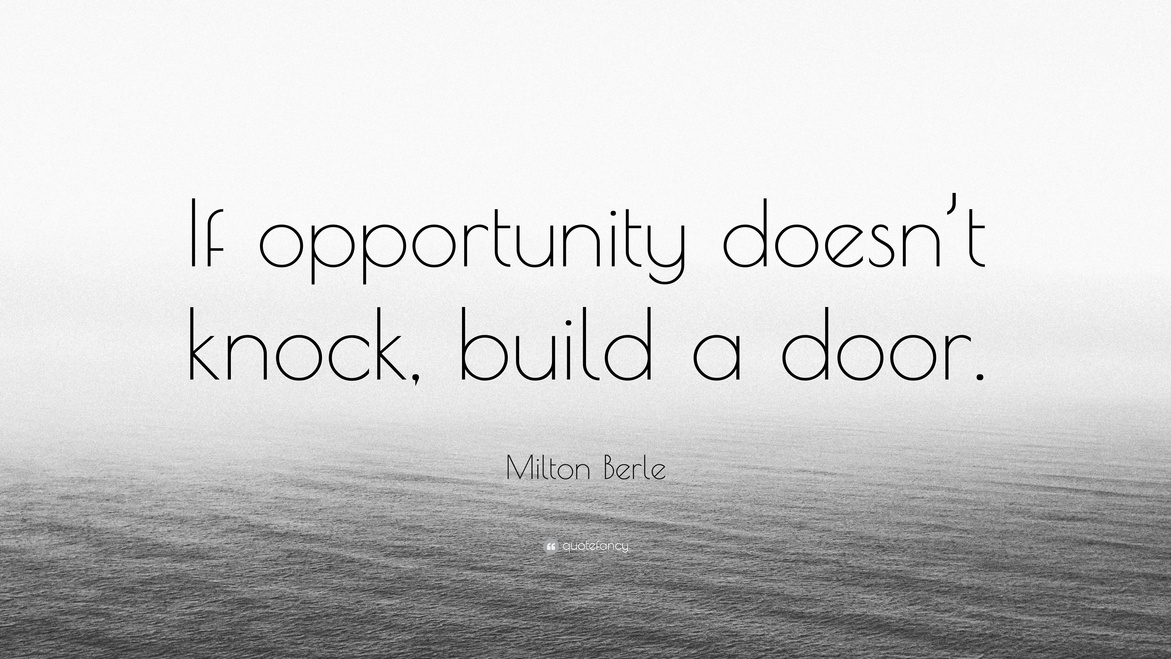 Milton Berle Quote: “If opportunity doesn't knock, build a door.”