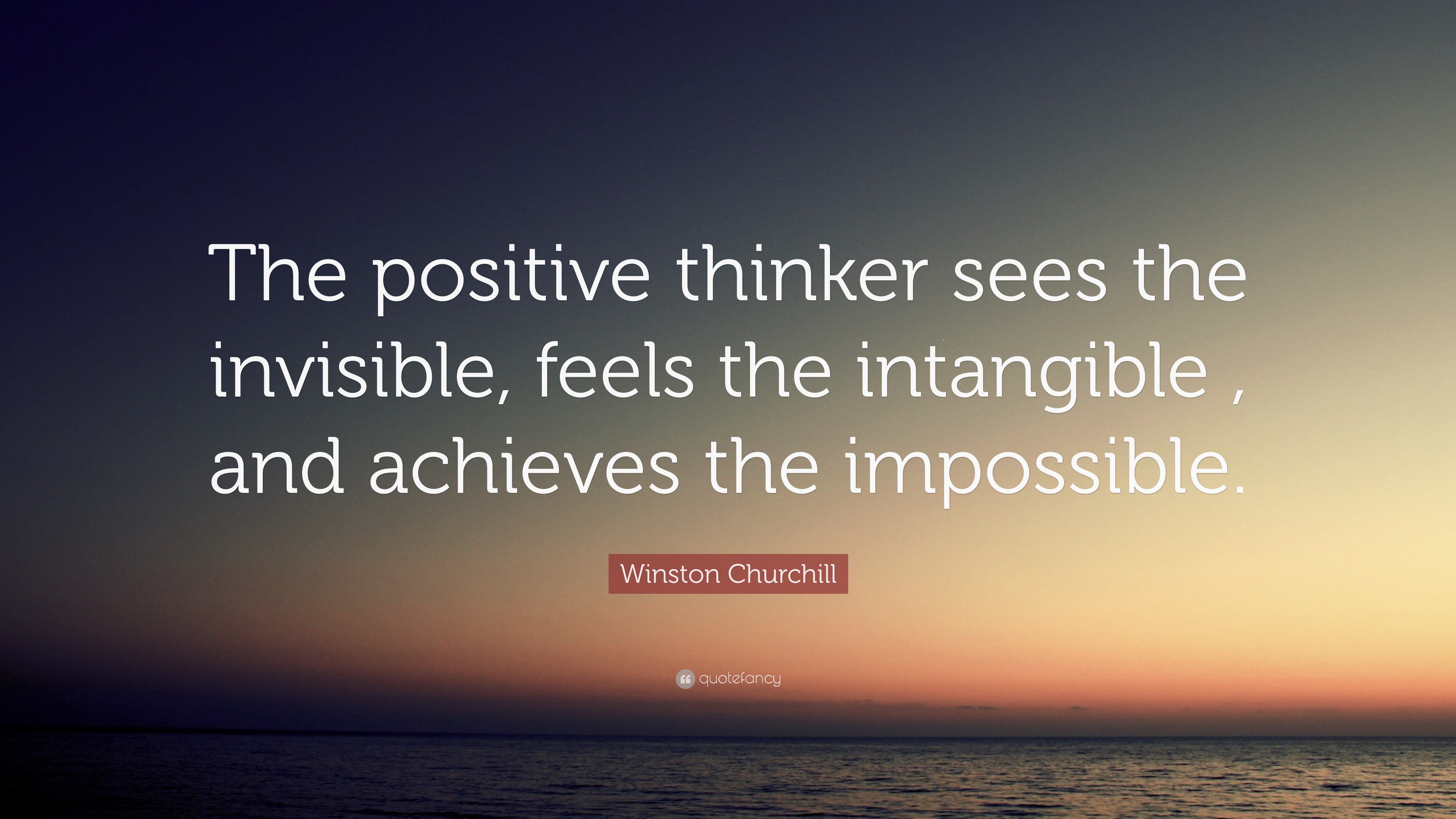 Winston Churchill Quote: “The positive thinker sees the invisible ...