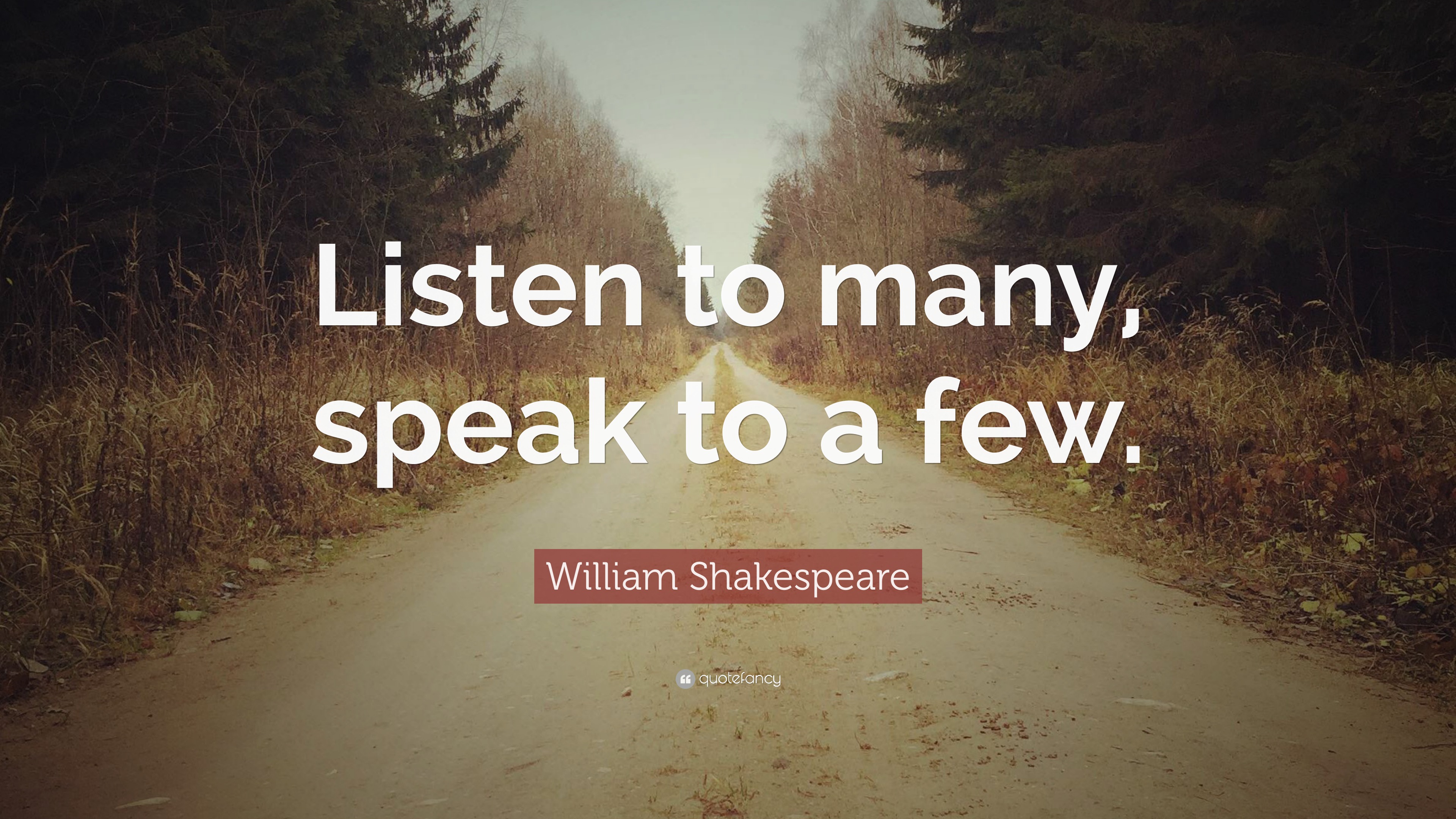 William Shakespeare Quote “Listen to many, speak to a few.”