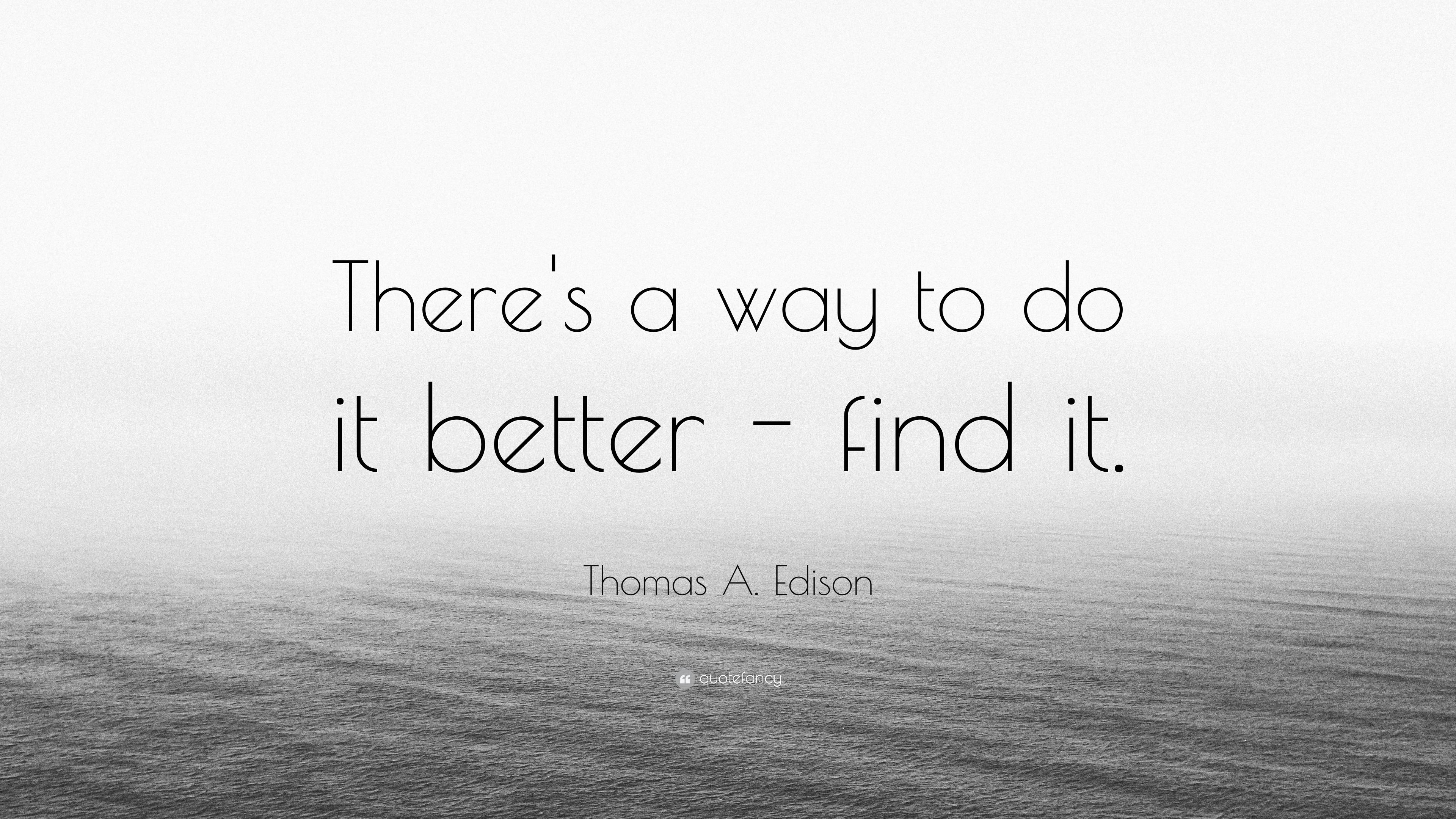 Thomas A. Edison Quote: “There's a way to do it better - find it.”