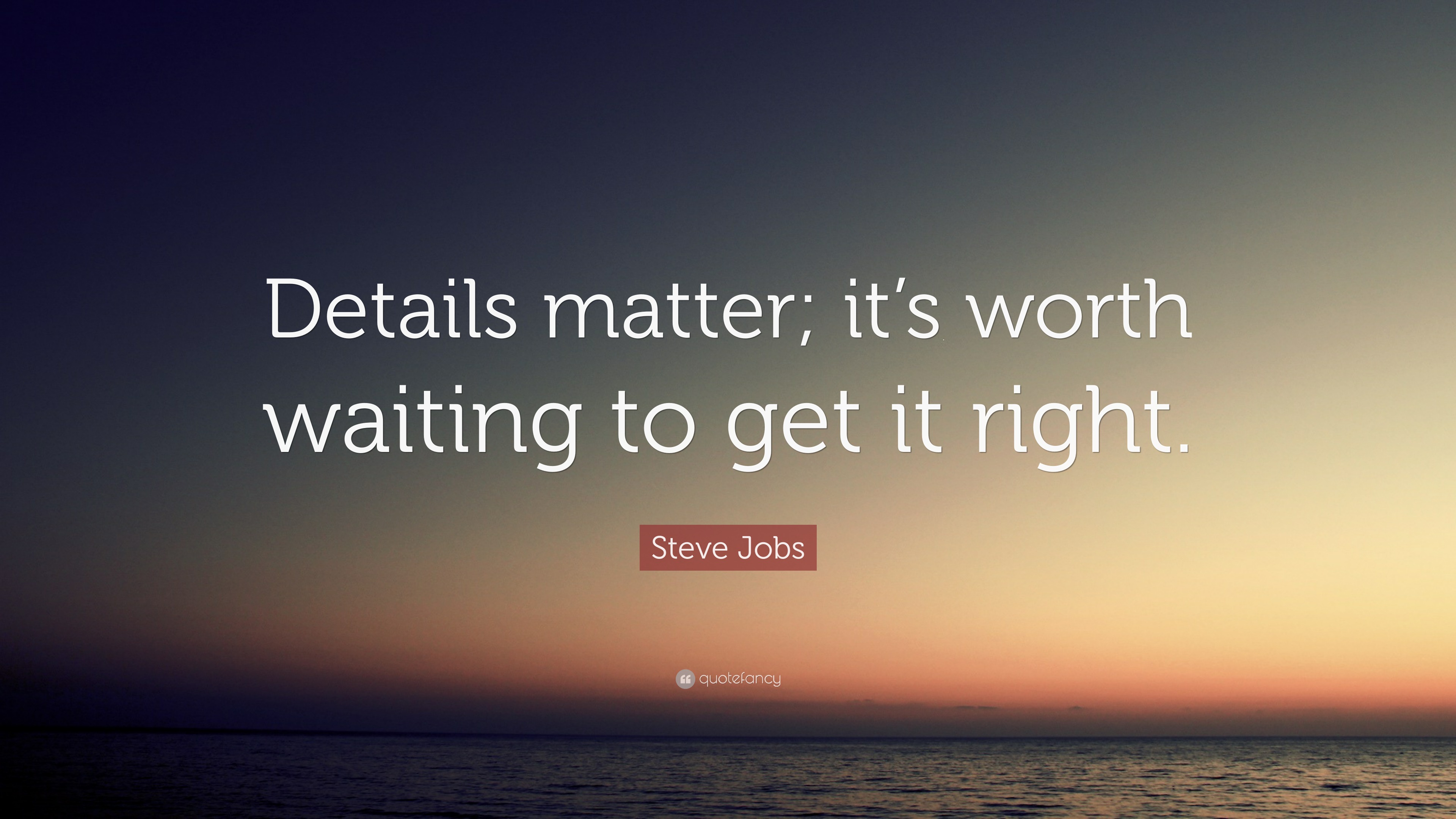 Steve Jobs Quote: "Details matter, it's worth waiting to ...