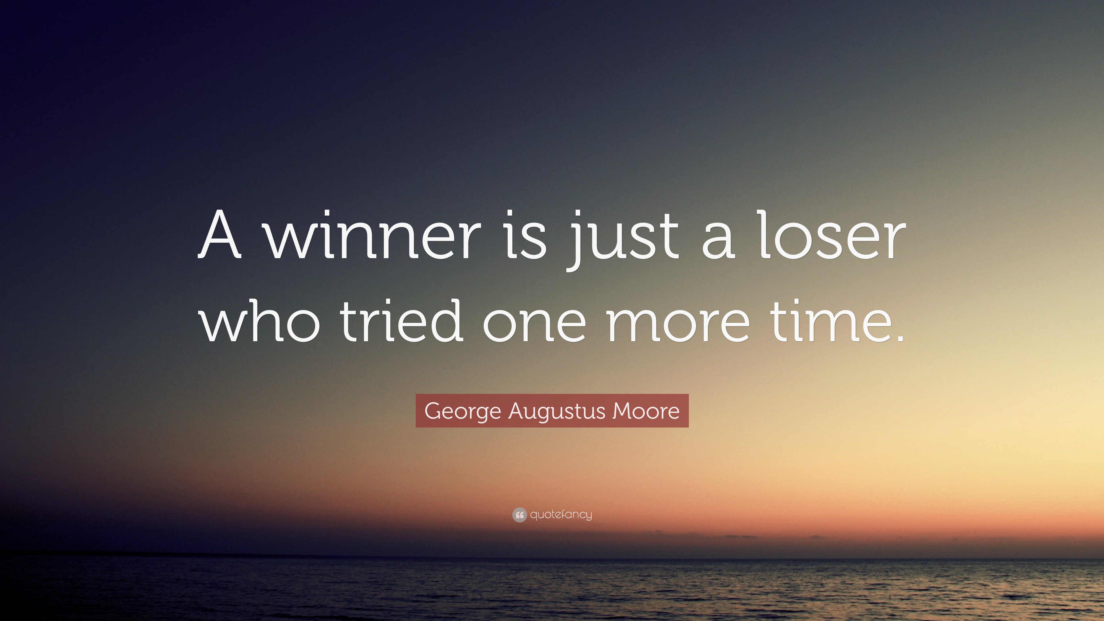 George Augustus Moore Quote: “A winner is just a loser who tried one ...