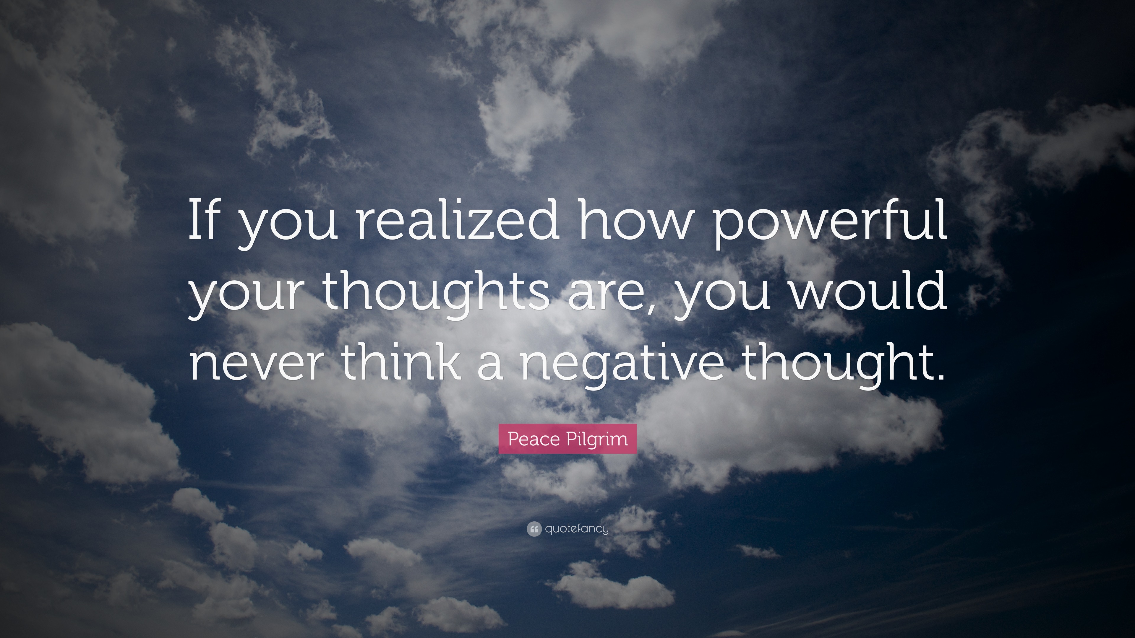 Peace Pilgrim Quote: “If you realized how powerful your thoughts are ...