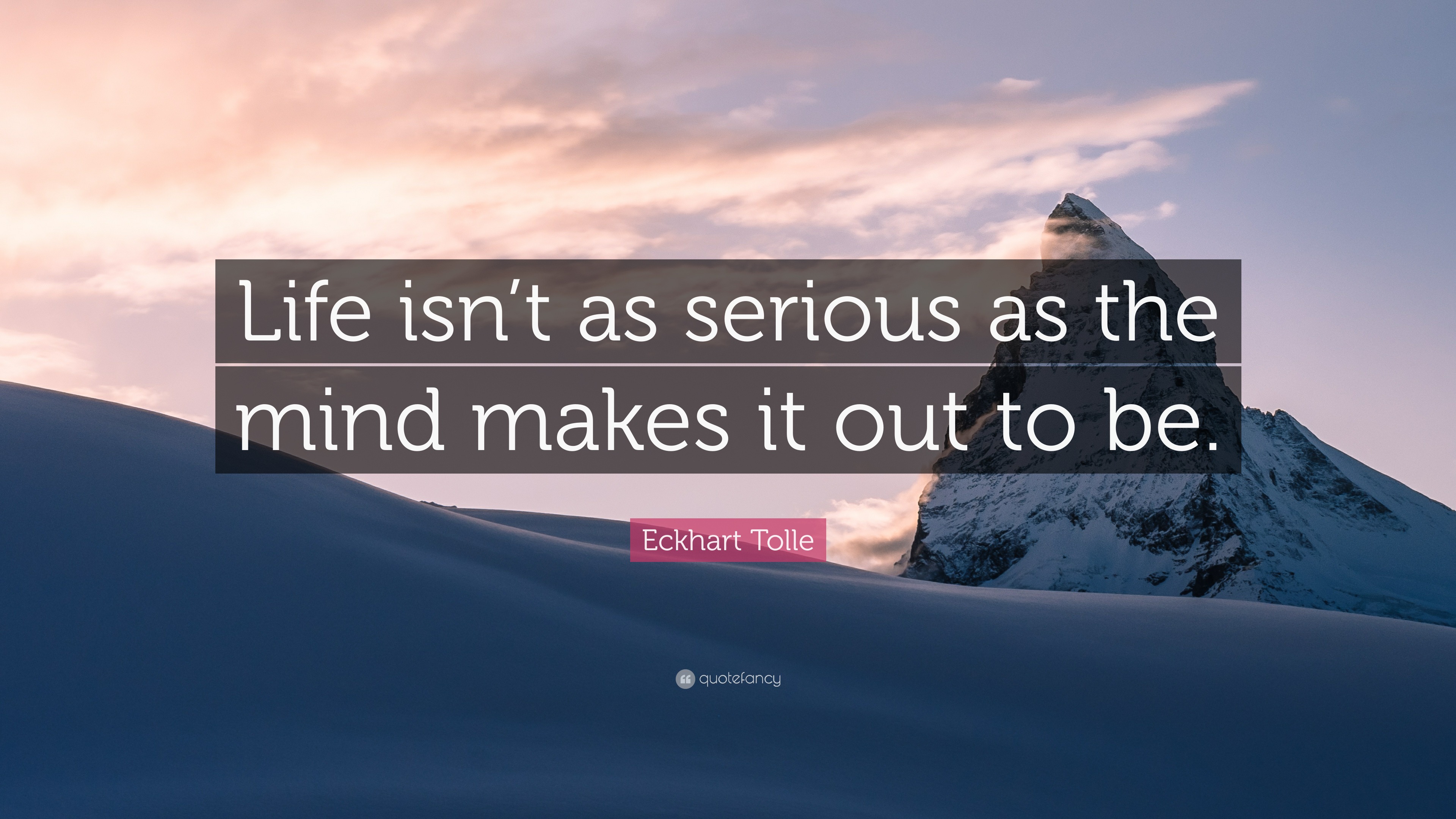 Eckhart Tolle Quote: “Life isn’t as serious as the mind makes it out to ...