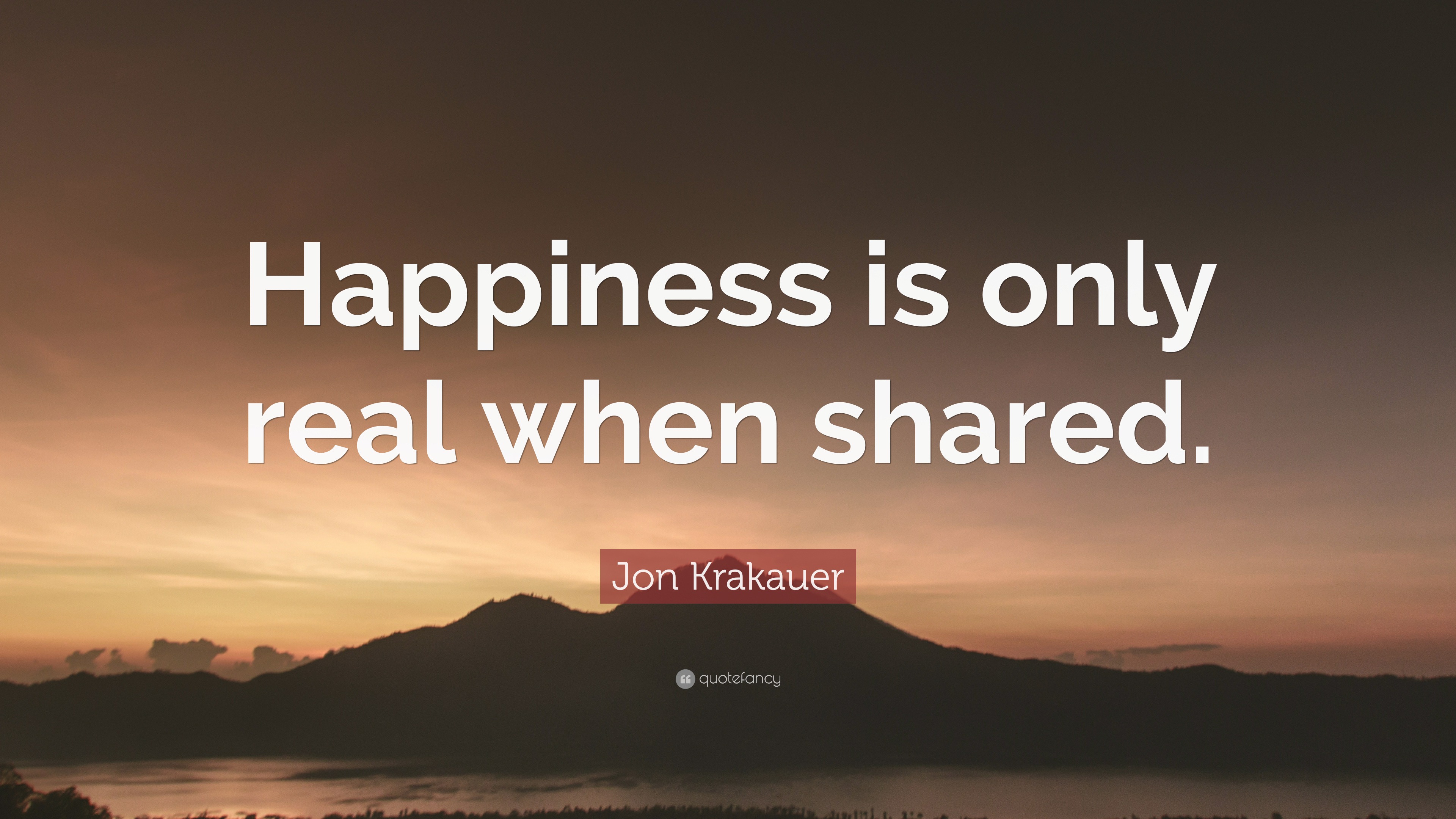 Jon Krakauer Quote: “Happiness is only real when shared.”