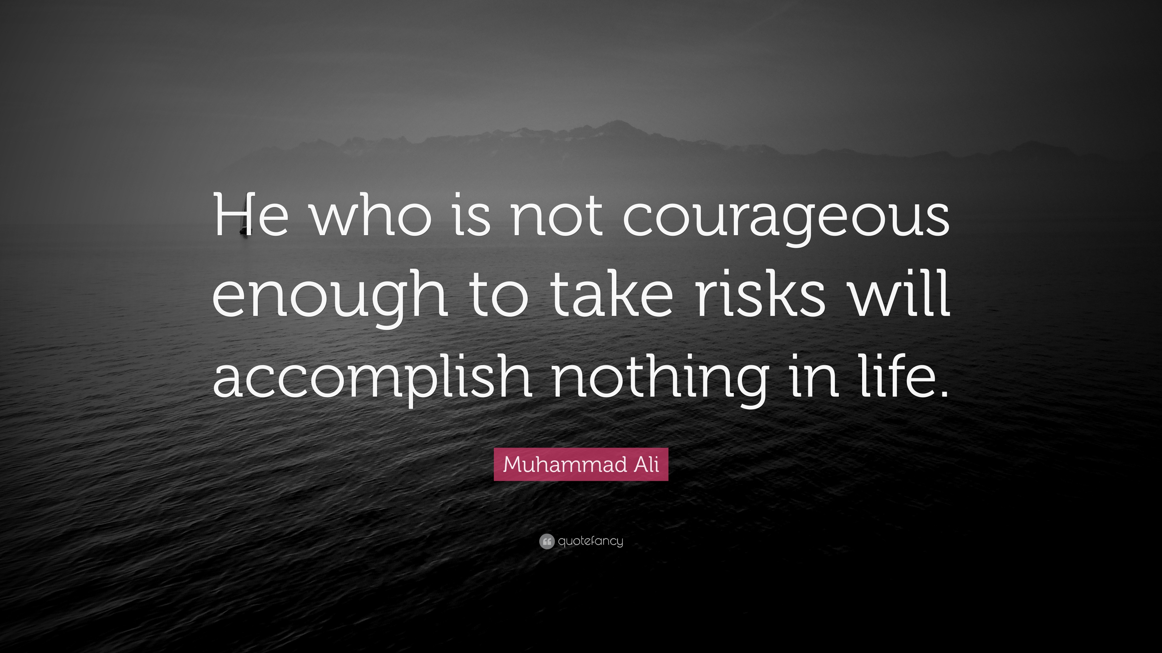 Muhammad Ali Quote: “He who is not courageous enough to take risks will ...