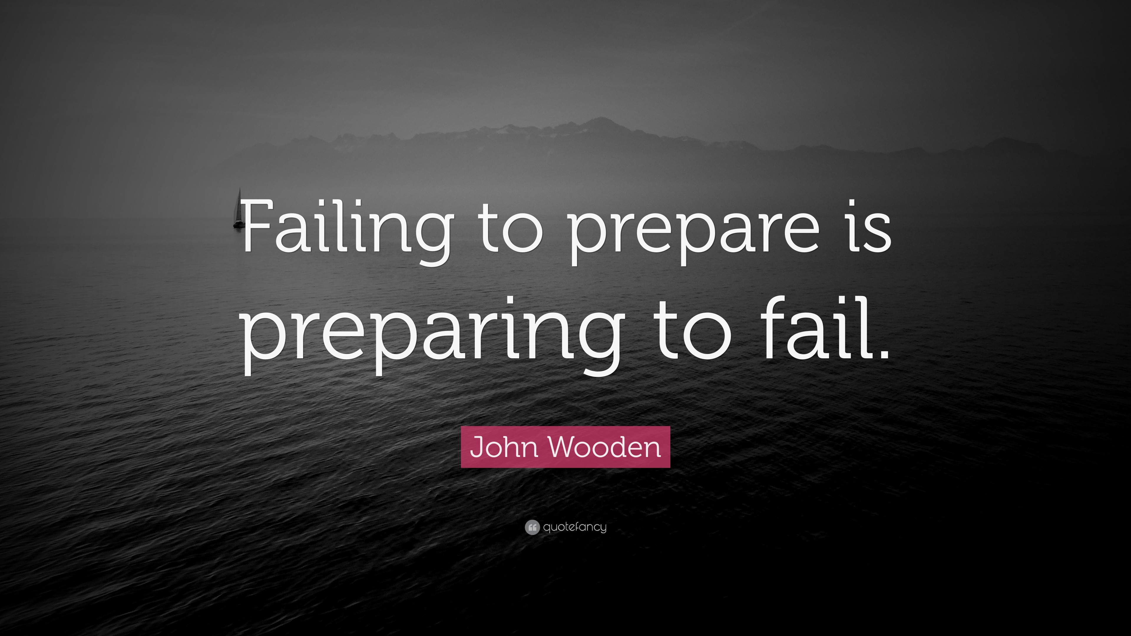 John Wooden Quote: “Failing to prepare is preparing to fail.” (22