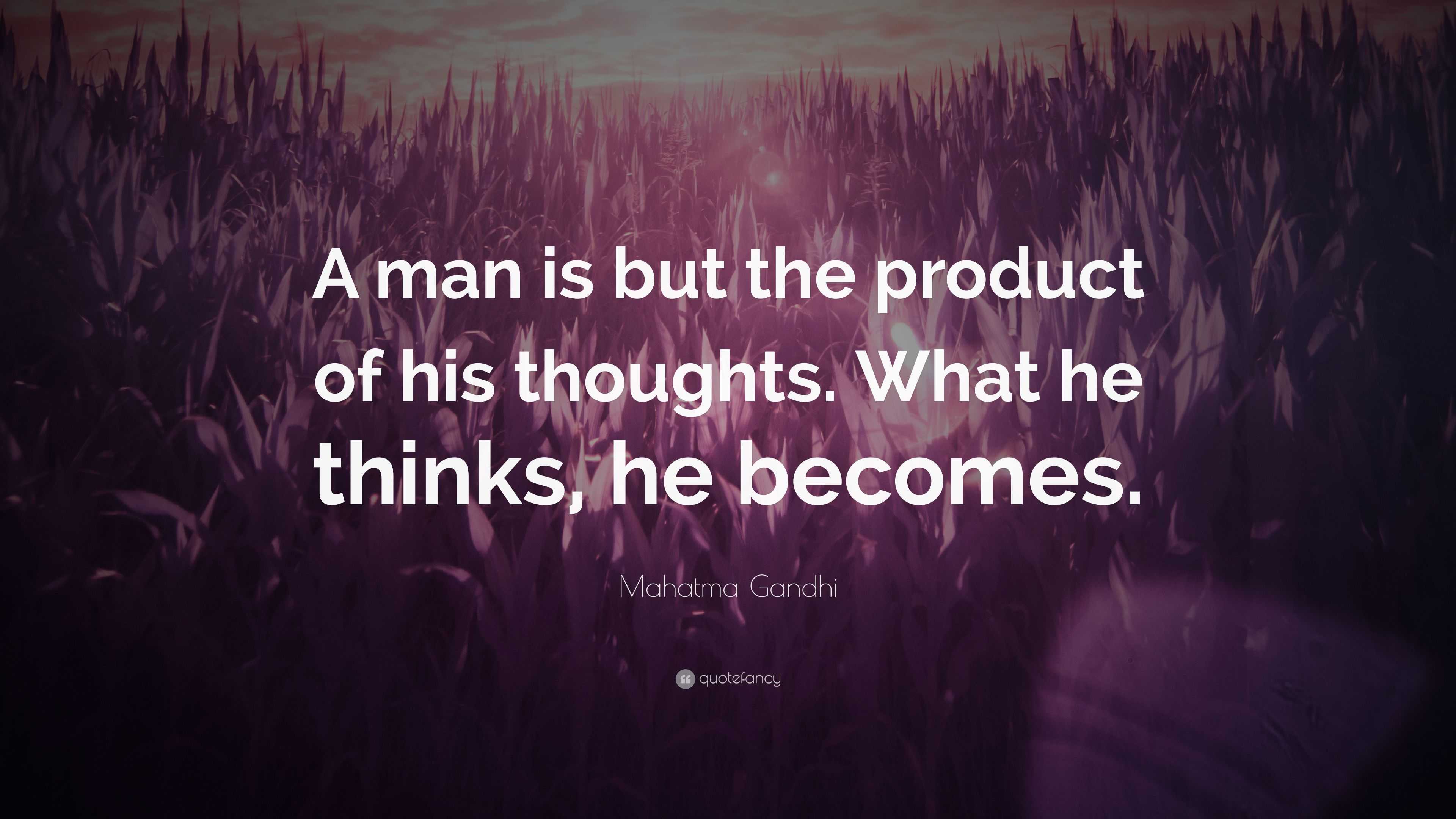 Mahatma Gandhi Quote “A man is but the product of his thoughts What