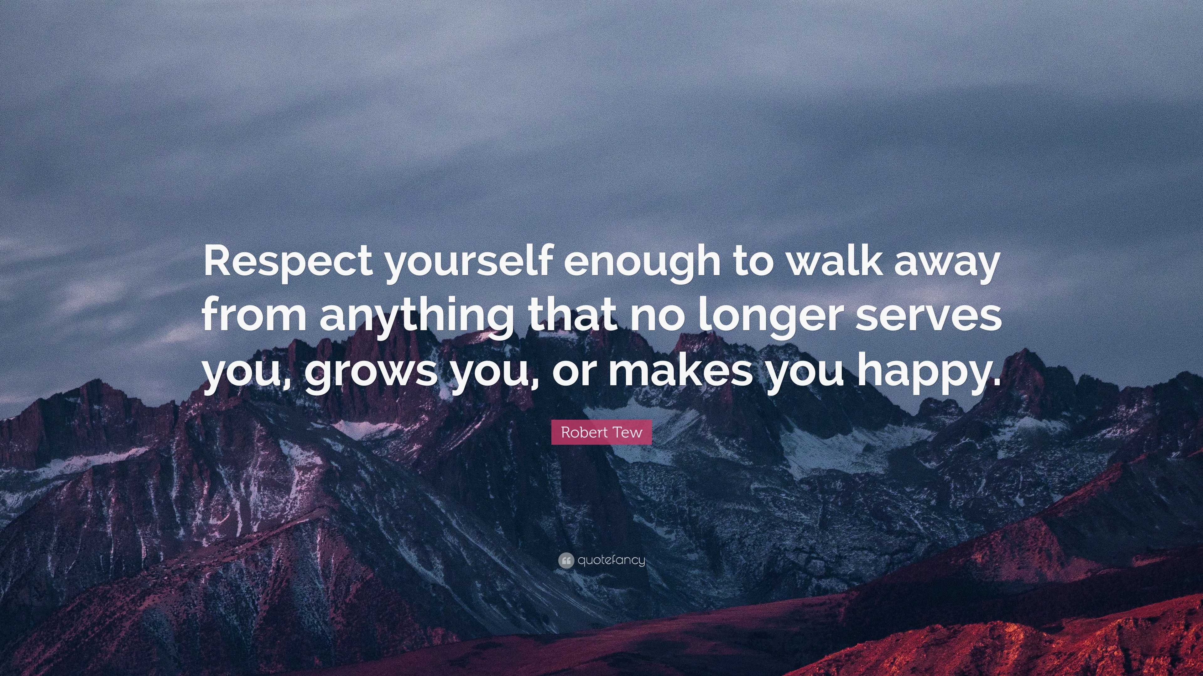 Robert Tew Quote: “Respect yourself enough to walk away from anything ...