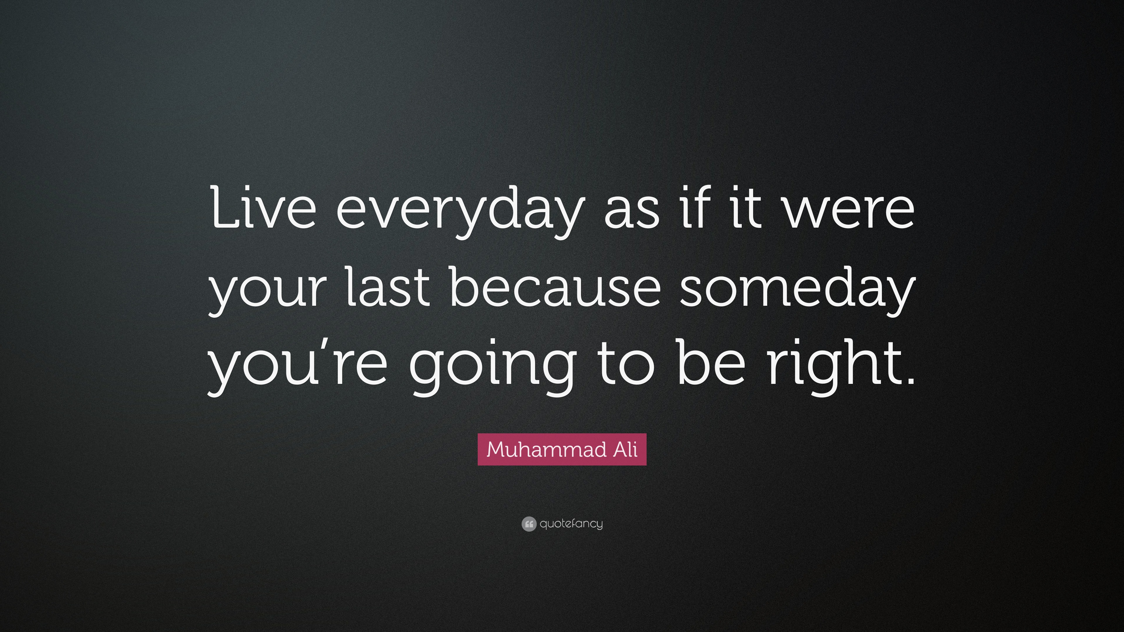 Muhammad Ali Quote: “Live everyday as if it were your last because ...