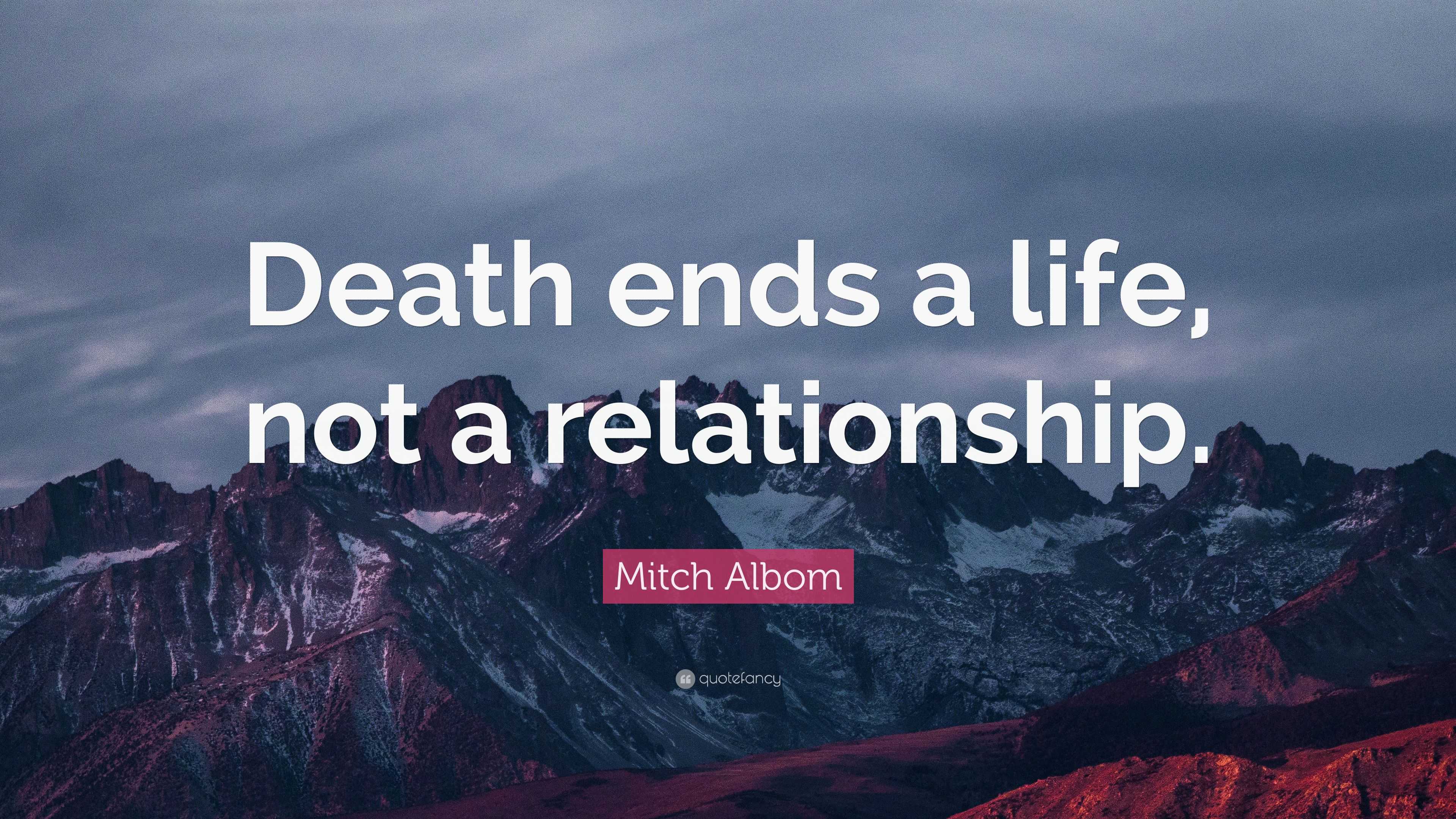 Mitch Albom Quote: “Death ends a life, not a relationship.” (25 ...