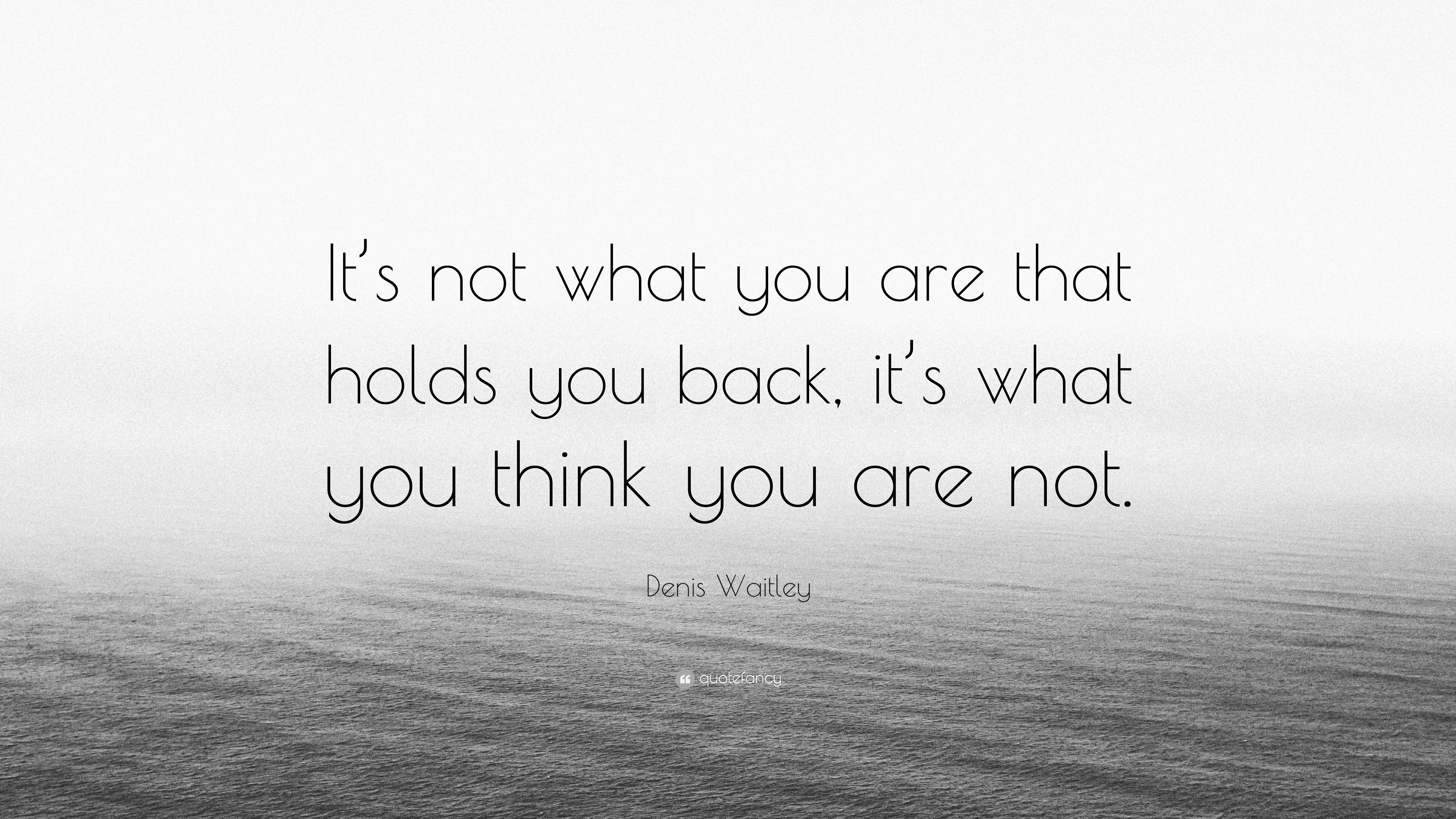 Denis Waitley Quote: “It’s not what you are that holds you back, it’s ...