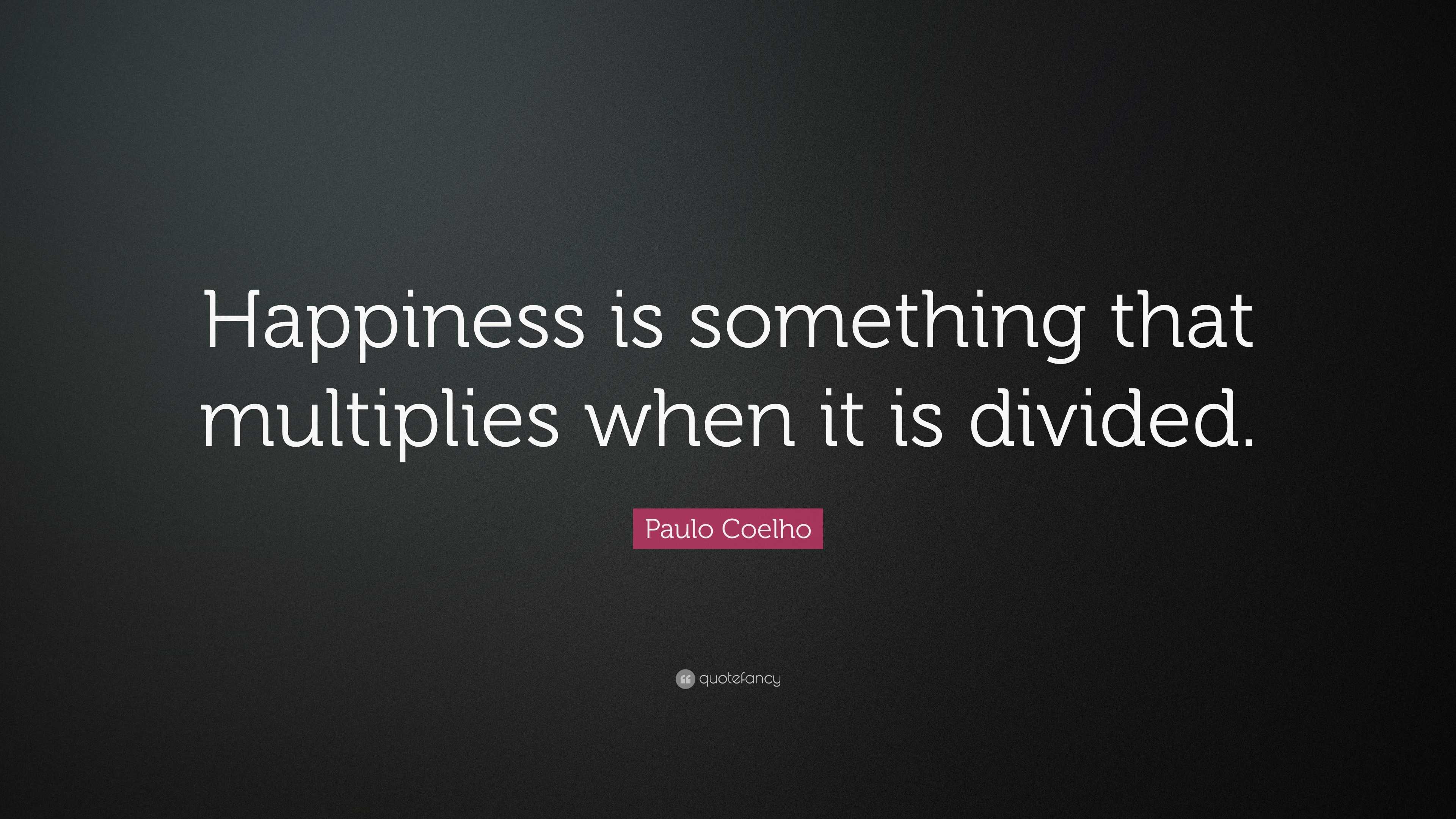 Paulo Coelho Quote: “Happiness is something that multiplies when it is ...