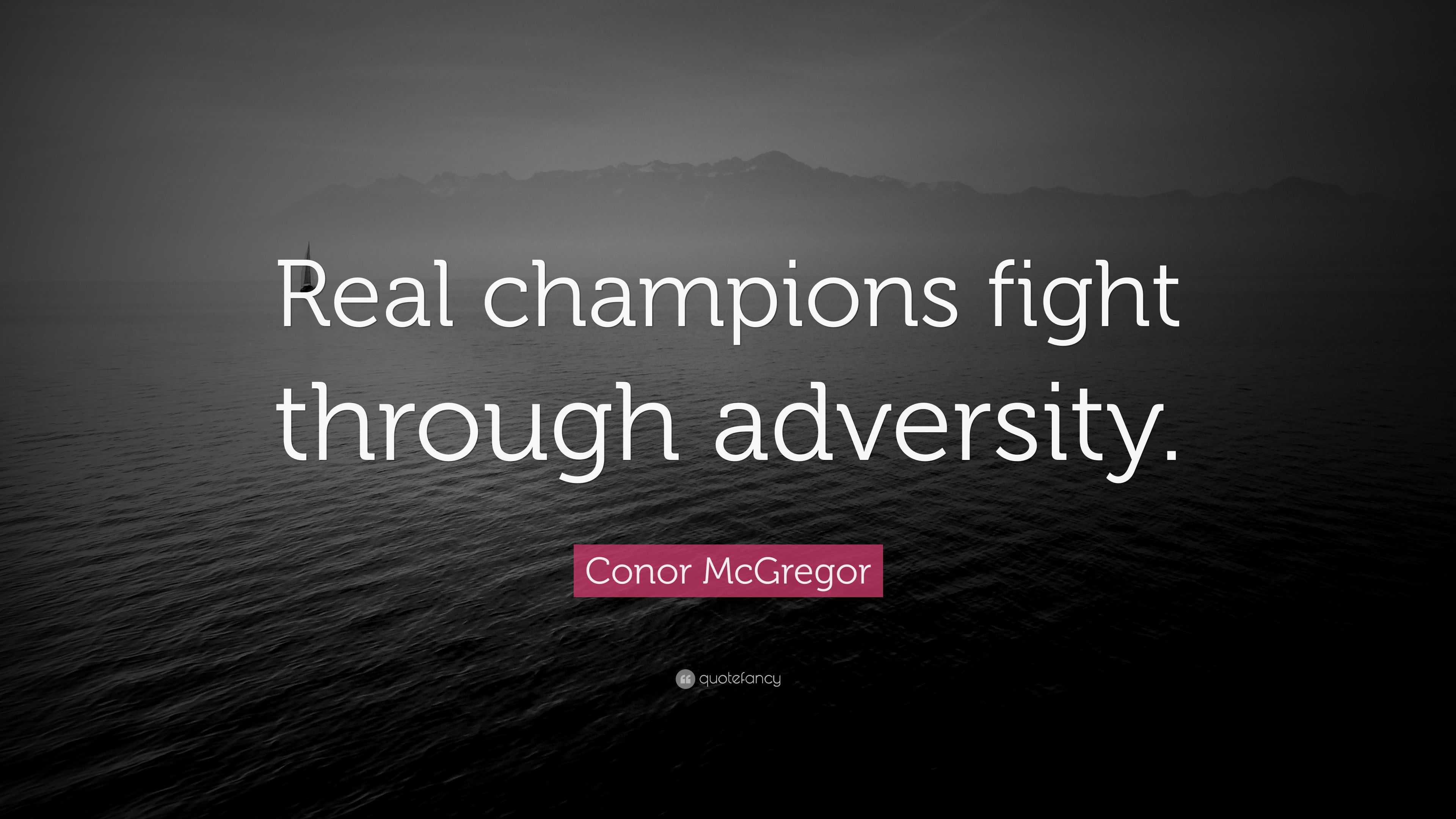 Conor McGregor Quote: "Real champions fight through ...
