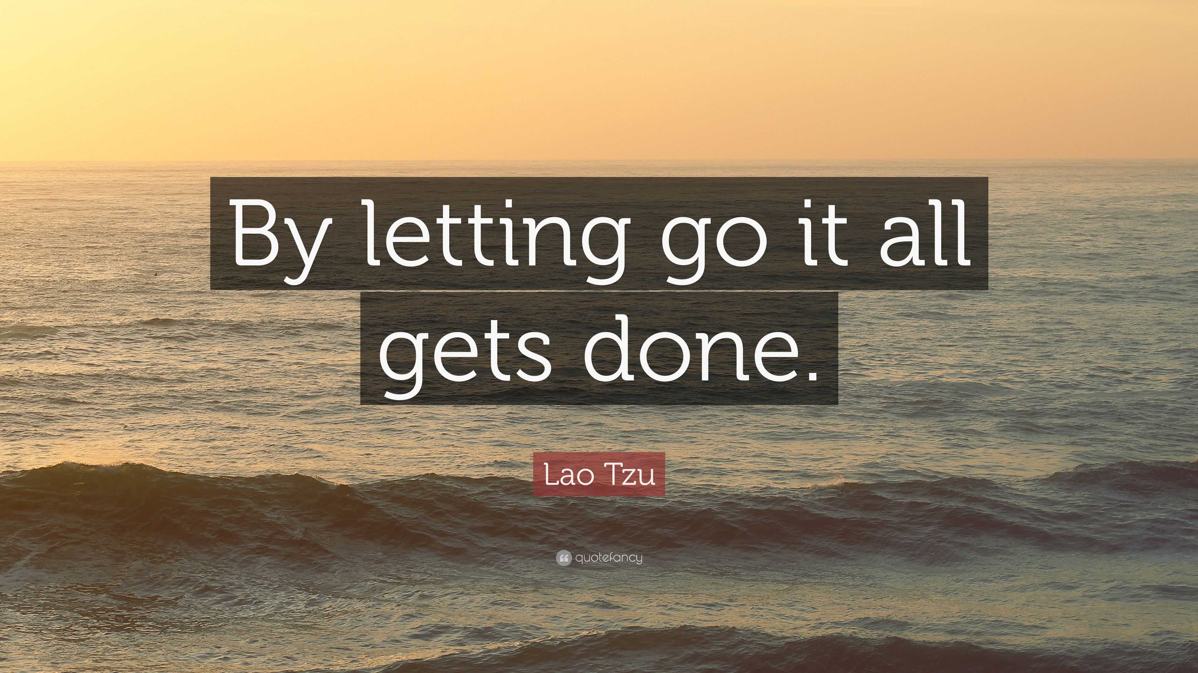 Lao Tzu Quote: “By letting go it all gets done.”