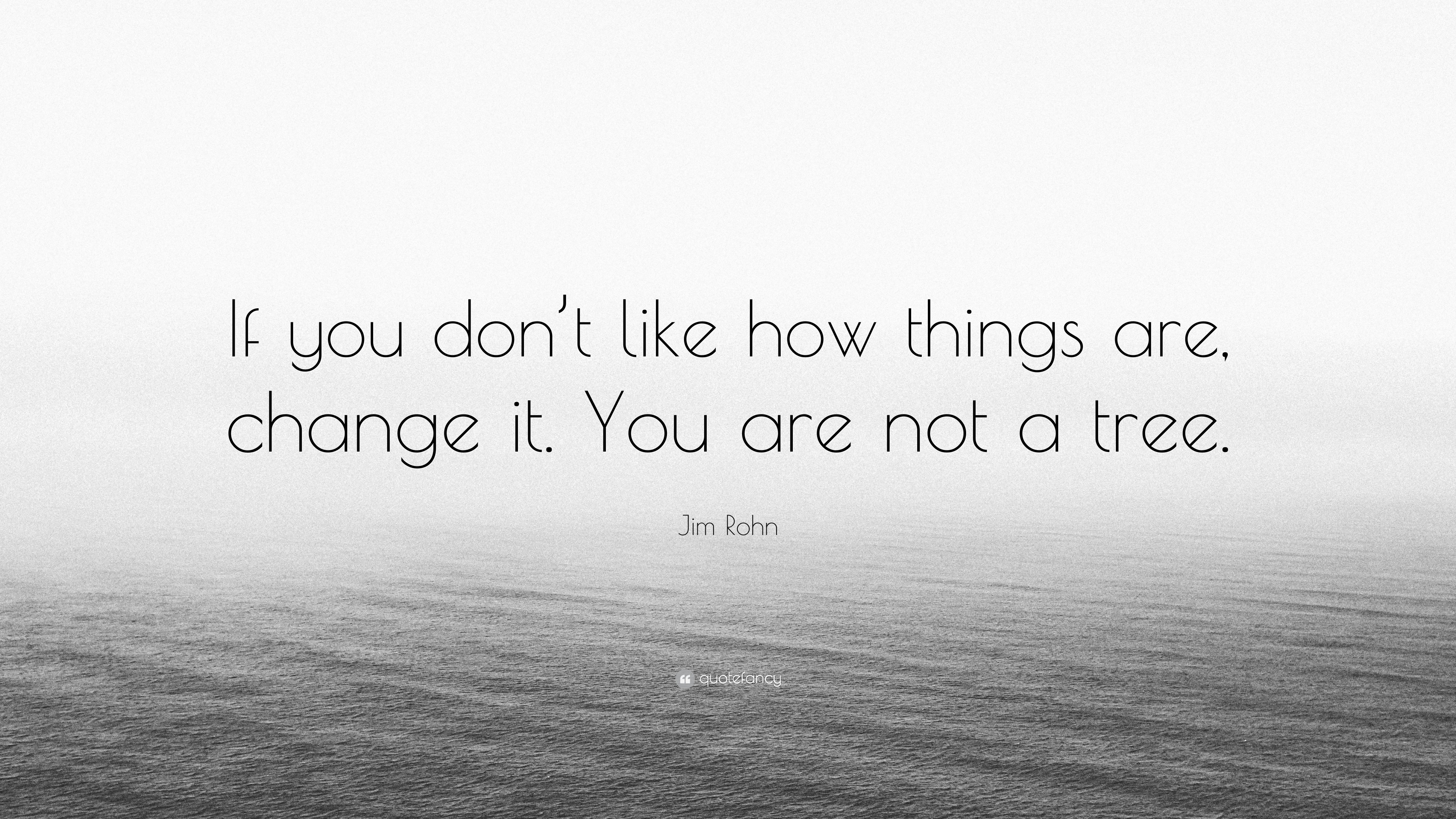 Jim Rohn Quote: "If you don't like how things are, change ...