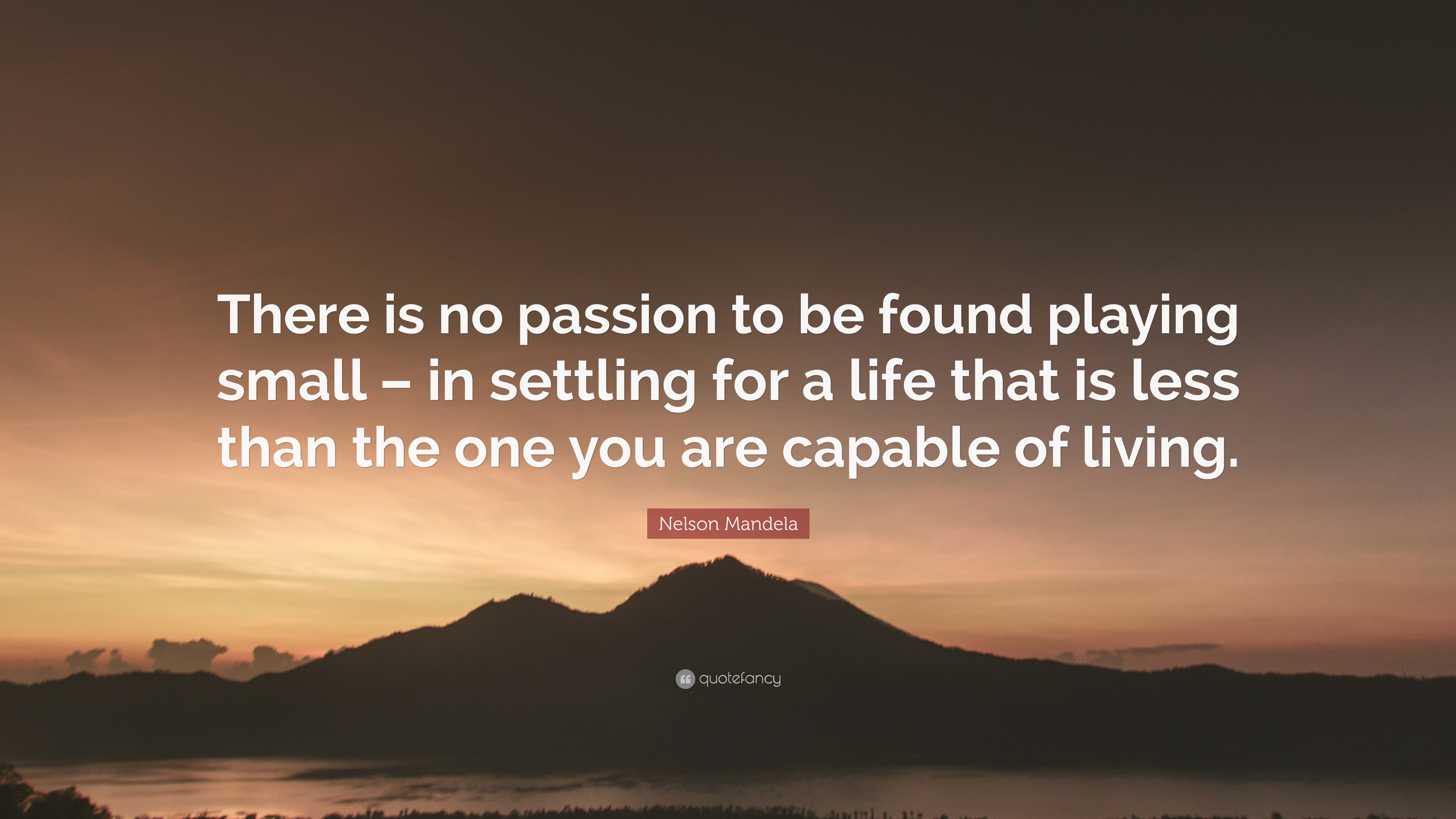 Nelson Mandela Quote: “There is no passion to be found playing small