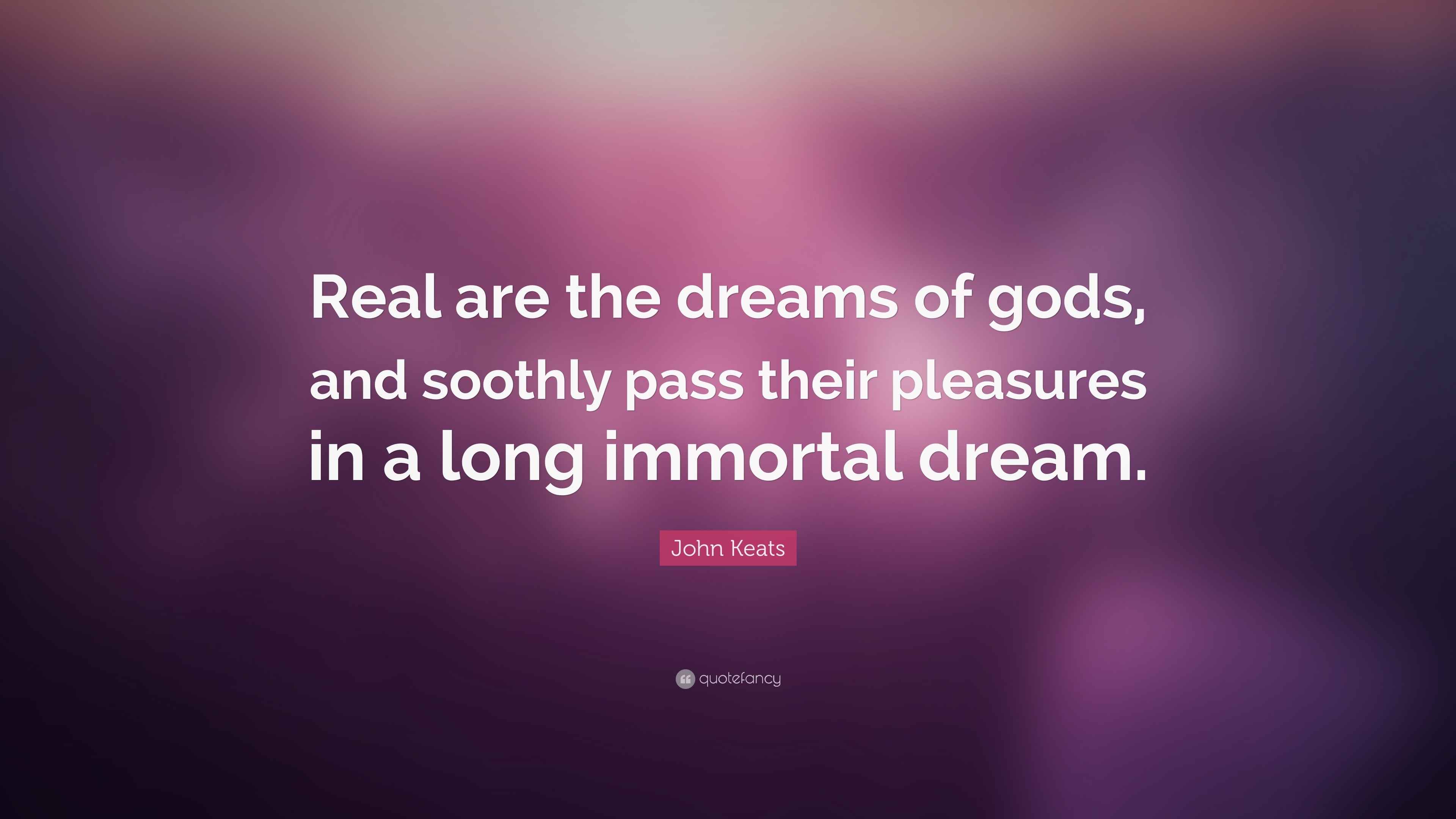 John Keats Quote: “Real are the dreams of gods, and soothly pass their ...