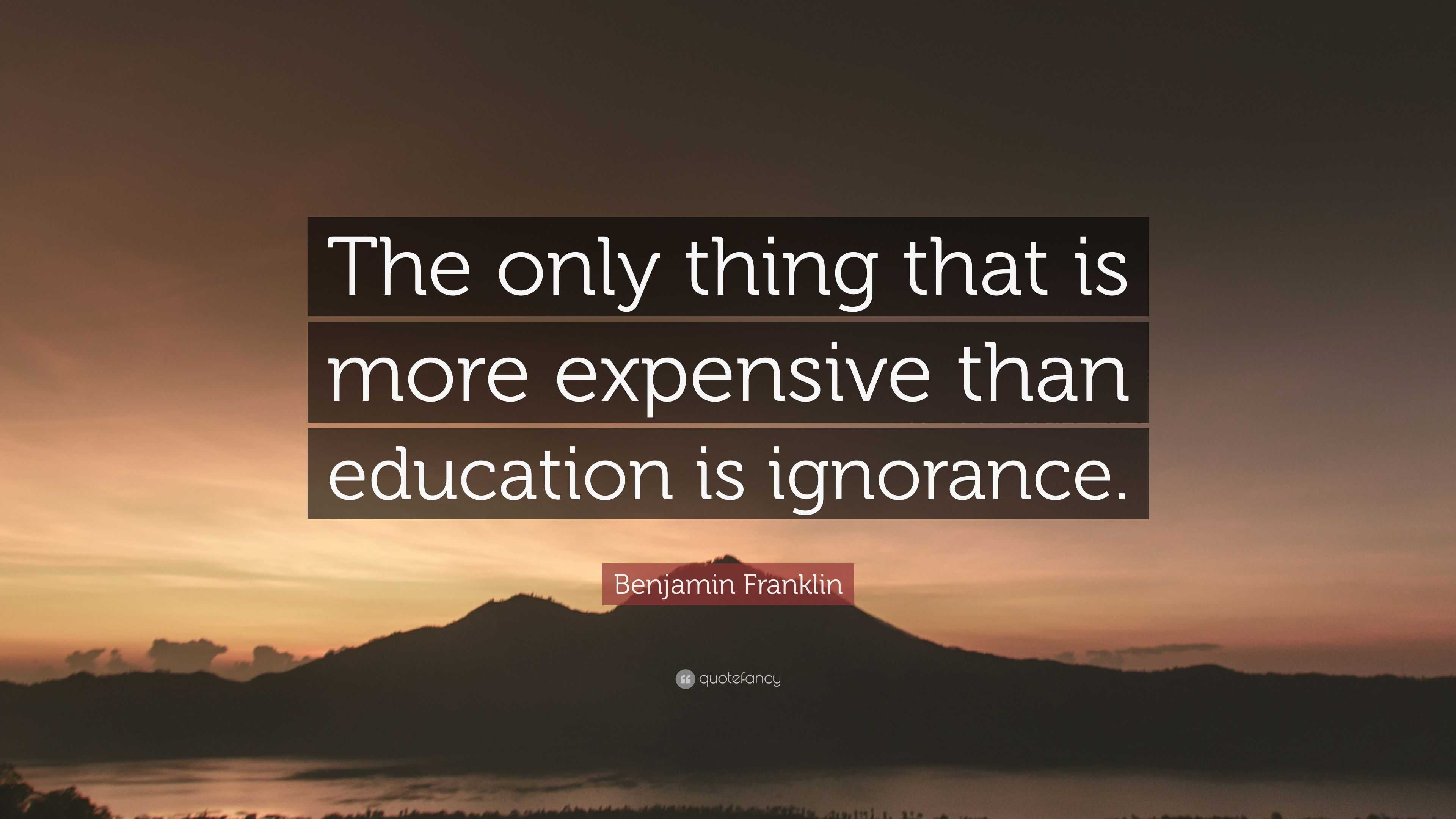 Benjamin Franklin Quote: “The only thing that is more expensive than ...