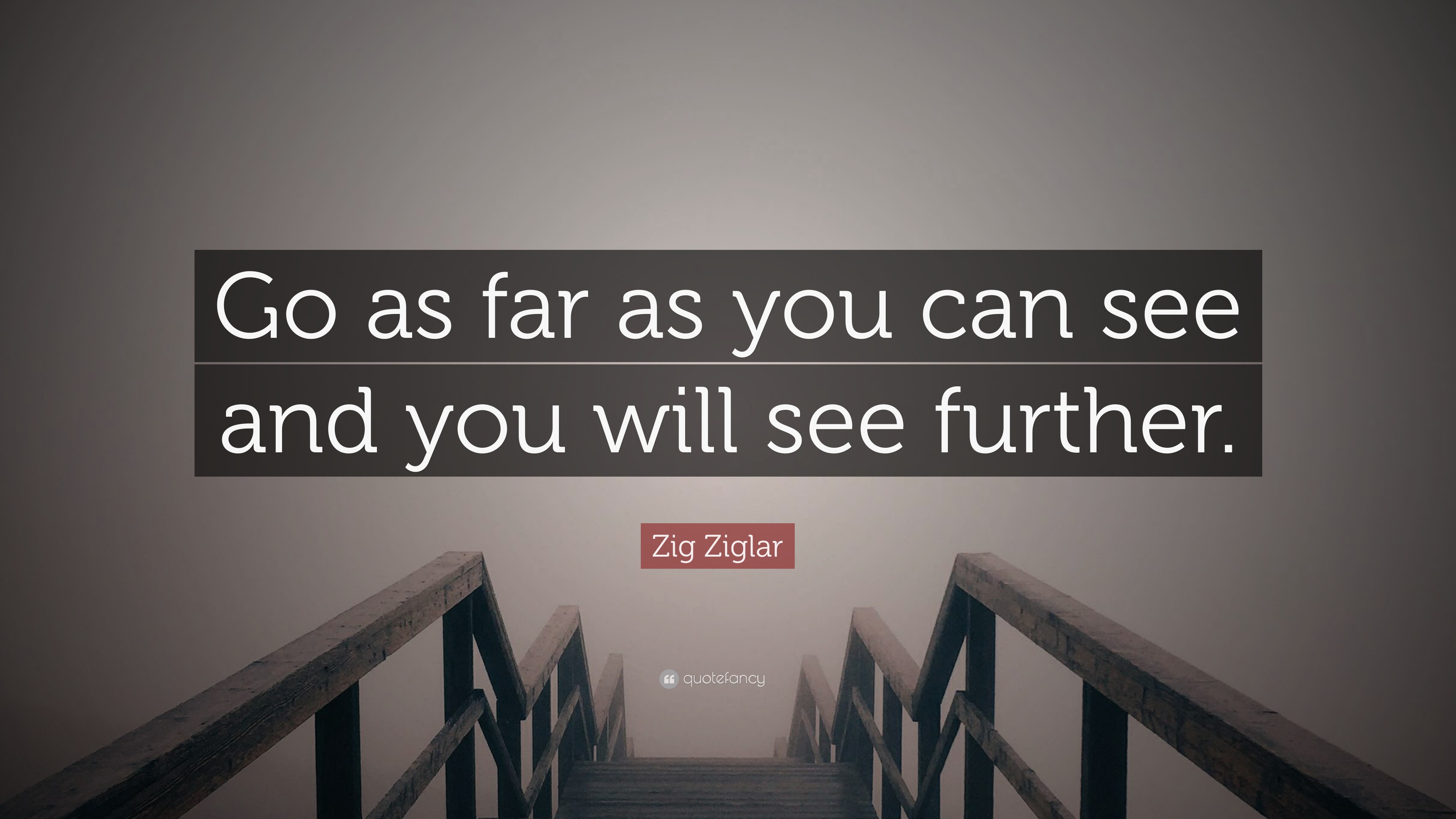 Zig Ziglar Quote Go As Far As You Can See And You Will See Further