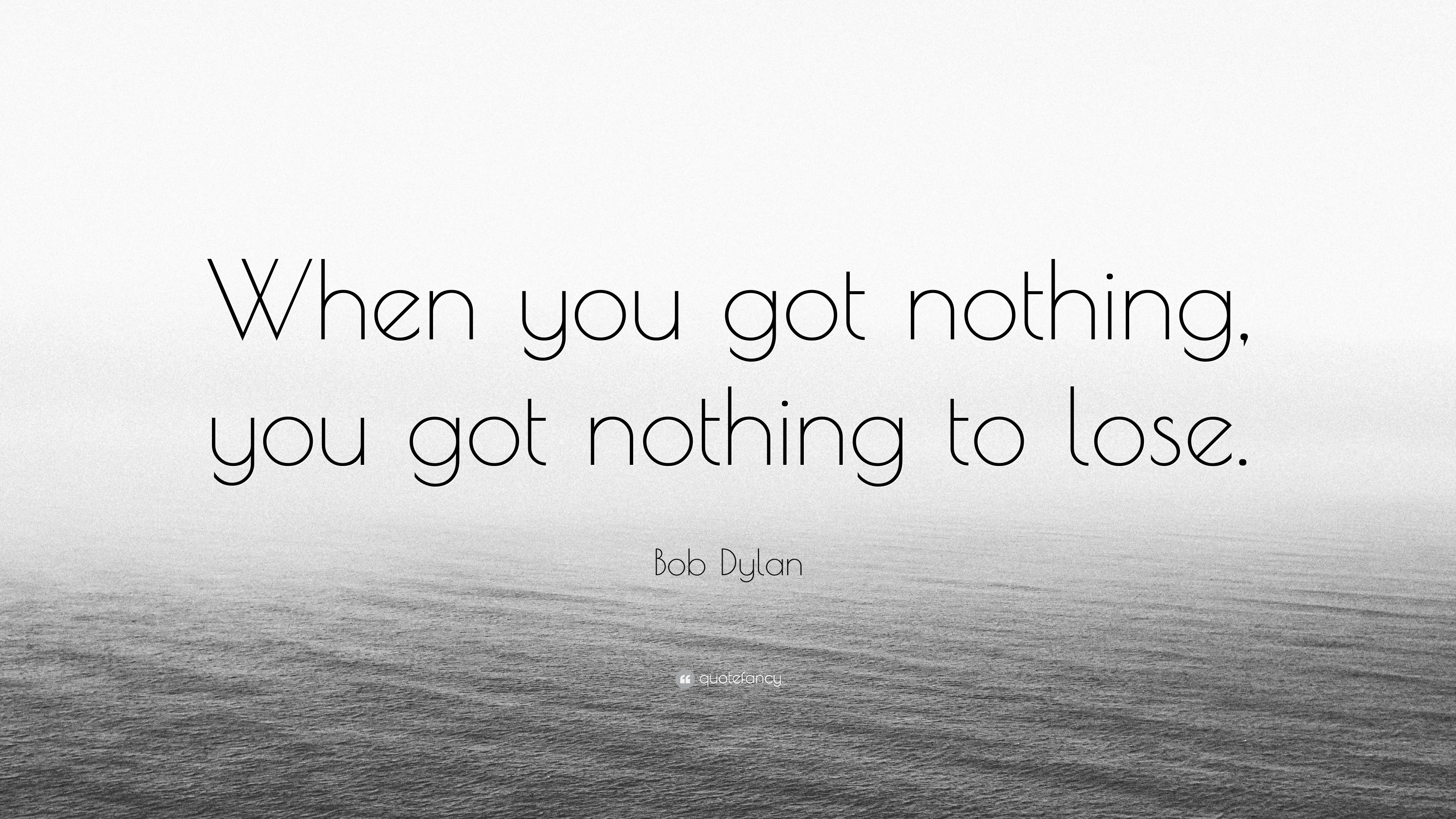 https://quotefancy.com/media/wallpaper/3840x2160/2008719-Bob-Dylan-Quote-When-you-got-nothing-you-got-nothing-to-lose.jpg