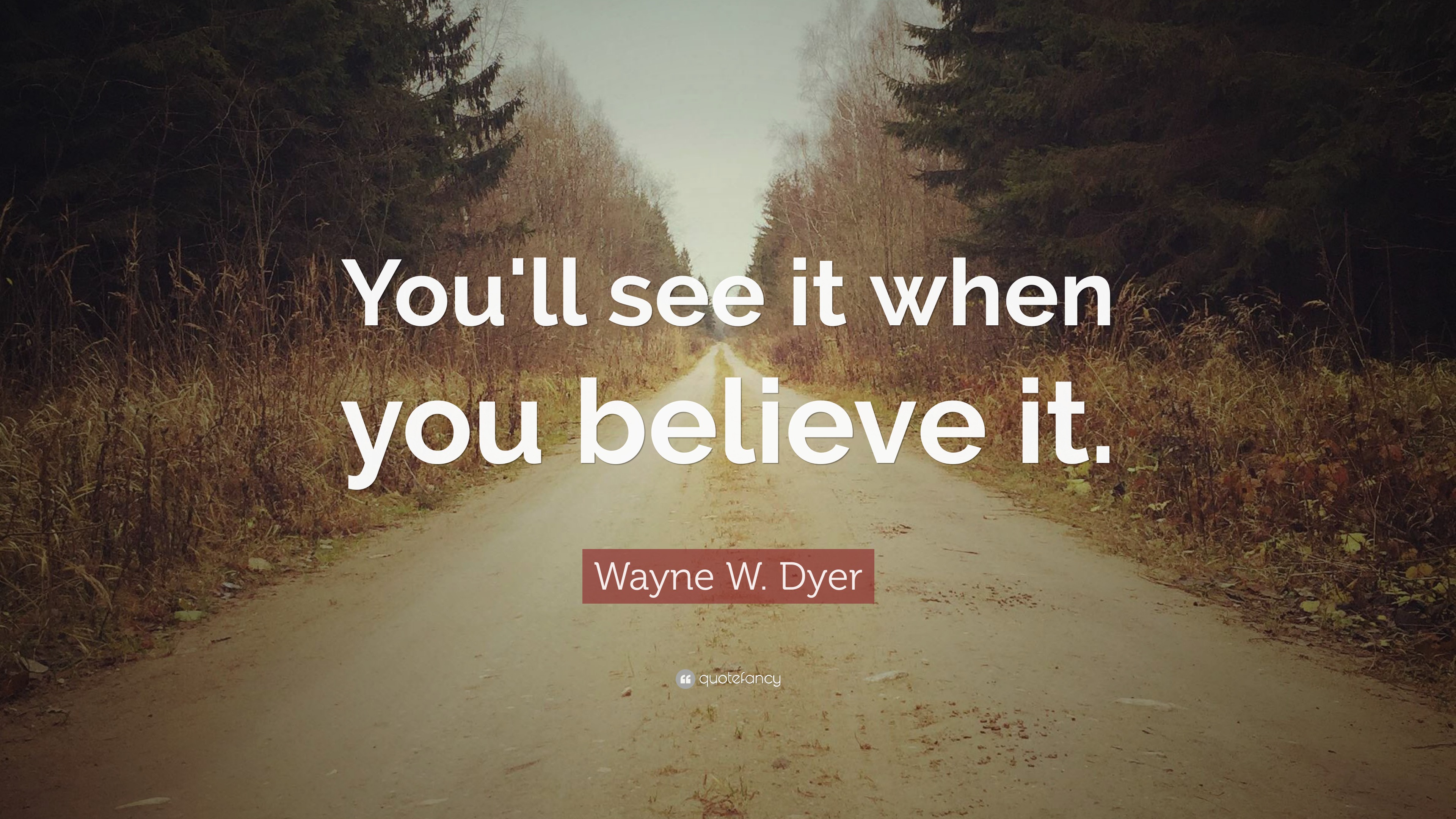 Wayne W. Dyer Quote: “You'll see it when you believe it.”