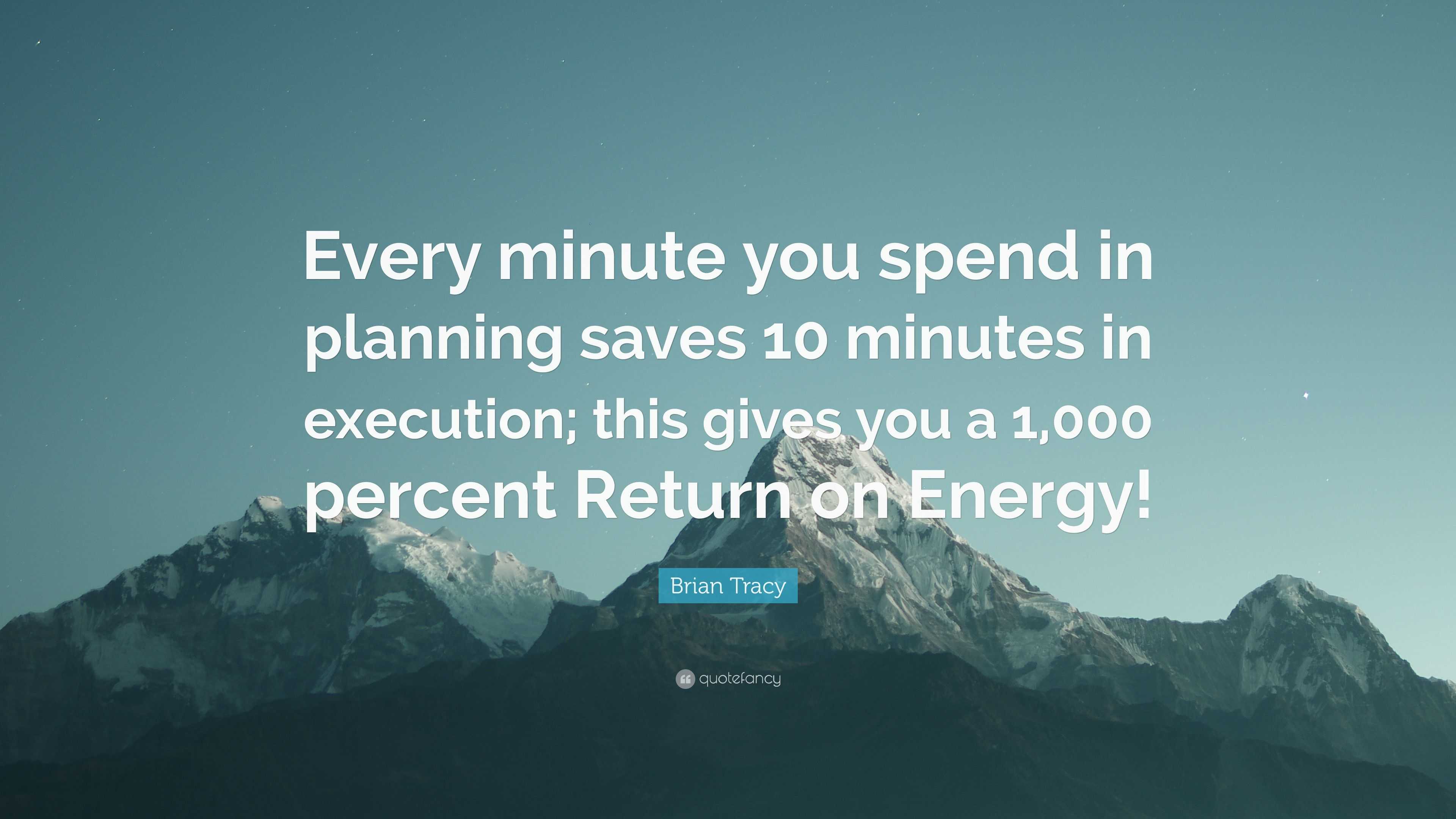 Brian Tracy Quote: “Every minute you spend in planning saves 10 minutes