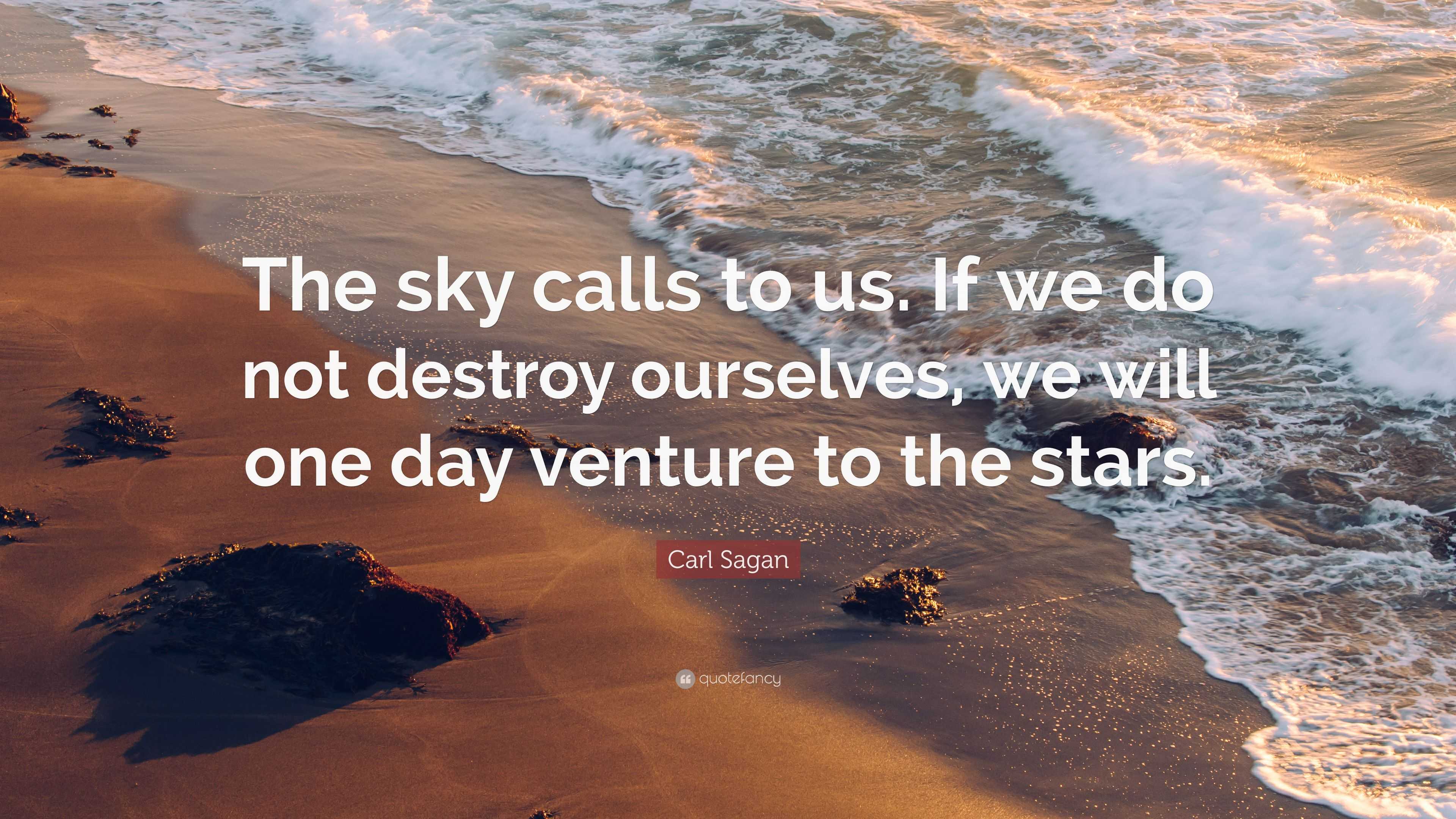 Carl Sagan Quote: “The sky calls to us. If we do not destroy ourselves ...