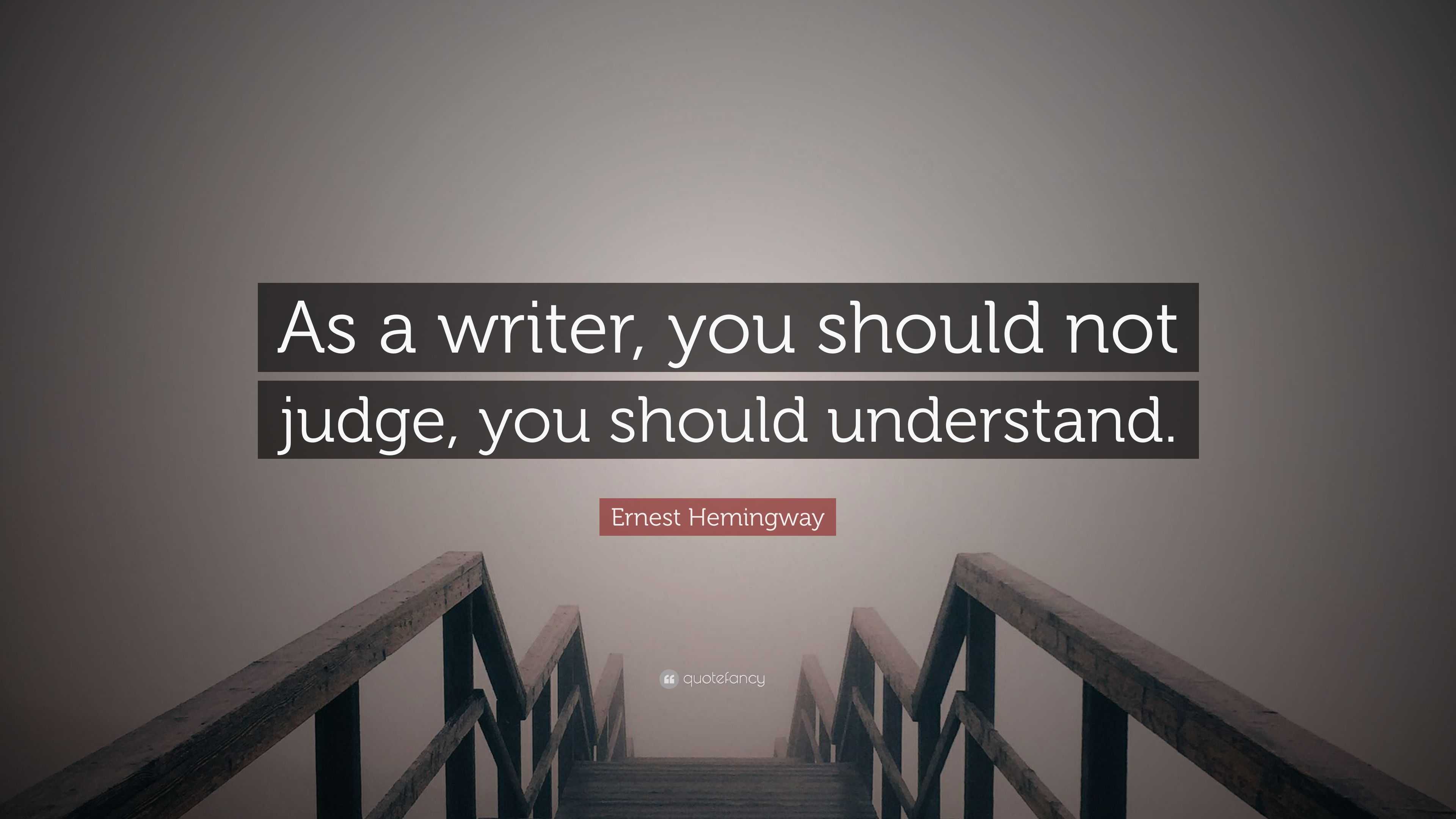 https://quotefancy.com/media/wallpaper/3840x2160/2009669-Ernest-Hemingway-Quote-As-a-writer-you-should-not-judge-you-should.jpg