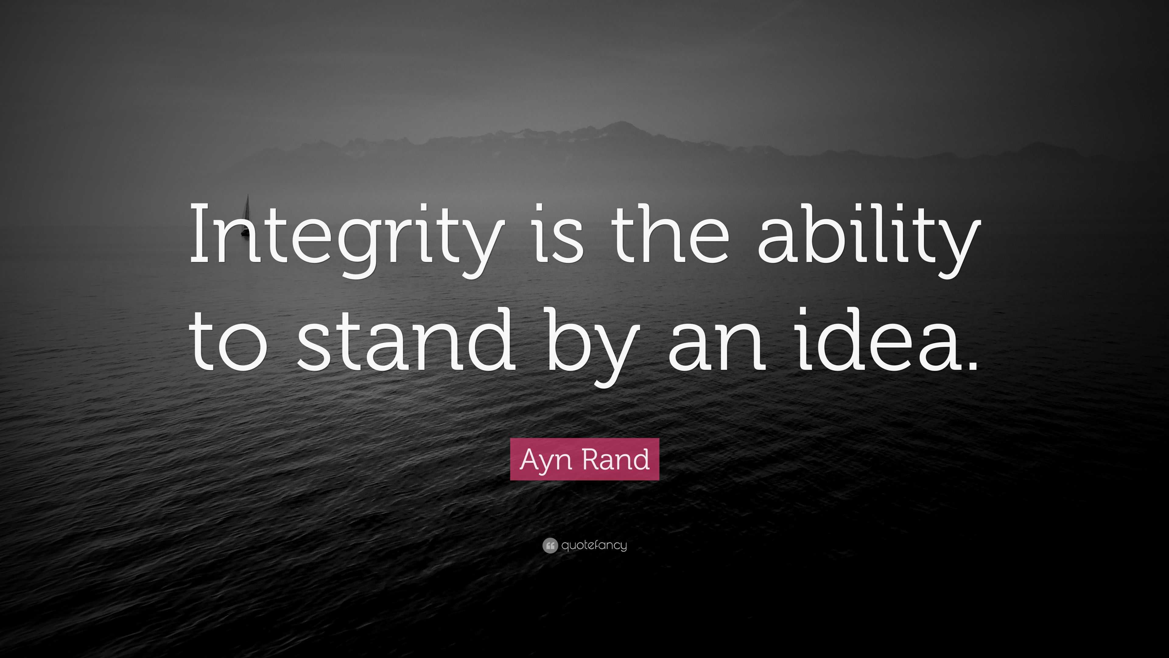 Ayn Rand Quote: “integrity Is The Ability To Stand By An Idea.”